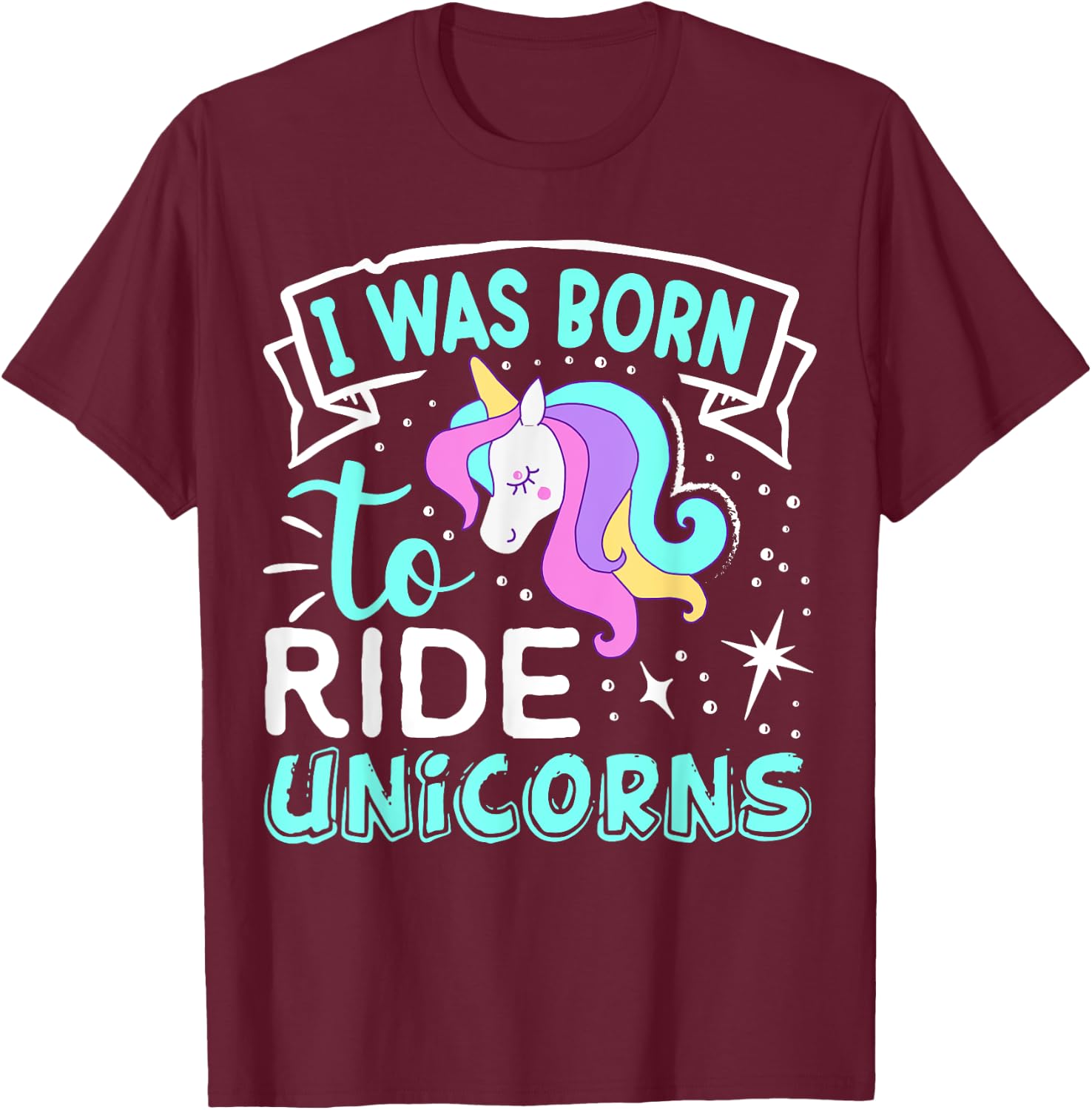 Born I Was To Ride Unicorns T-Shirt - T-Shirt | Maroon
