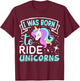 Born I Was To Ride Unicorns T-Shirt - T-Shirt | Maroon