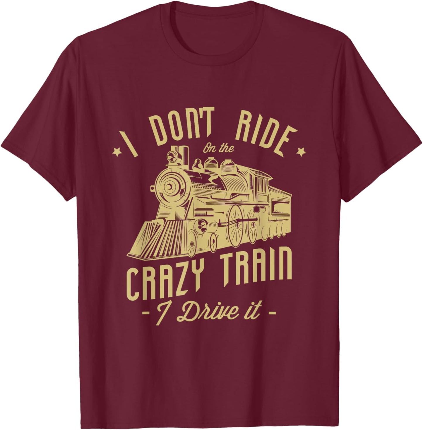 I don't ride on the crazy train I drive it Railroad Train T-Shirt - T-Shirt | Maroon