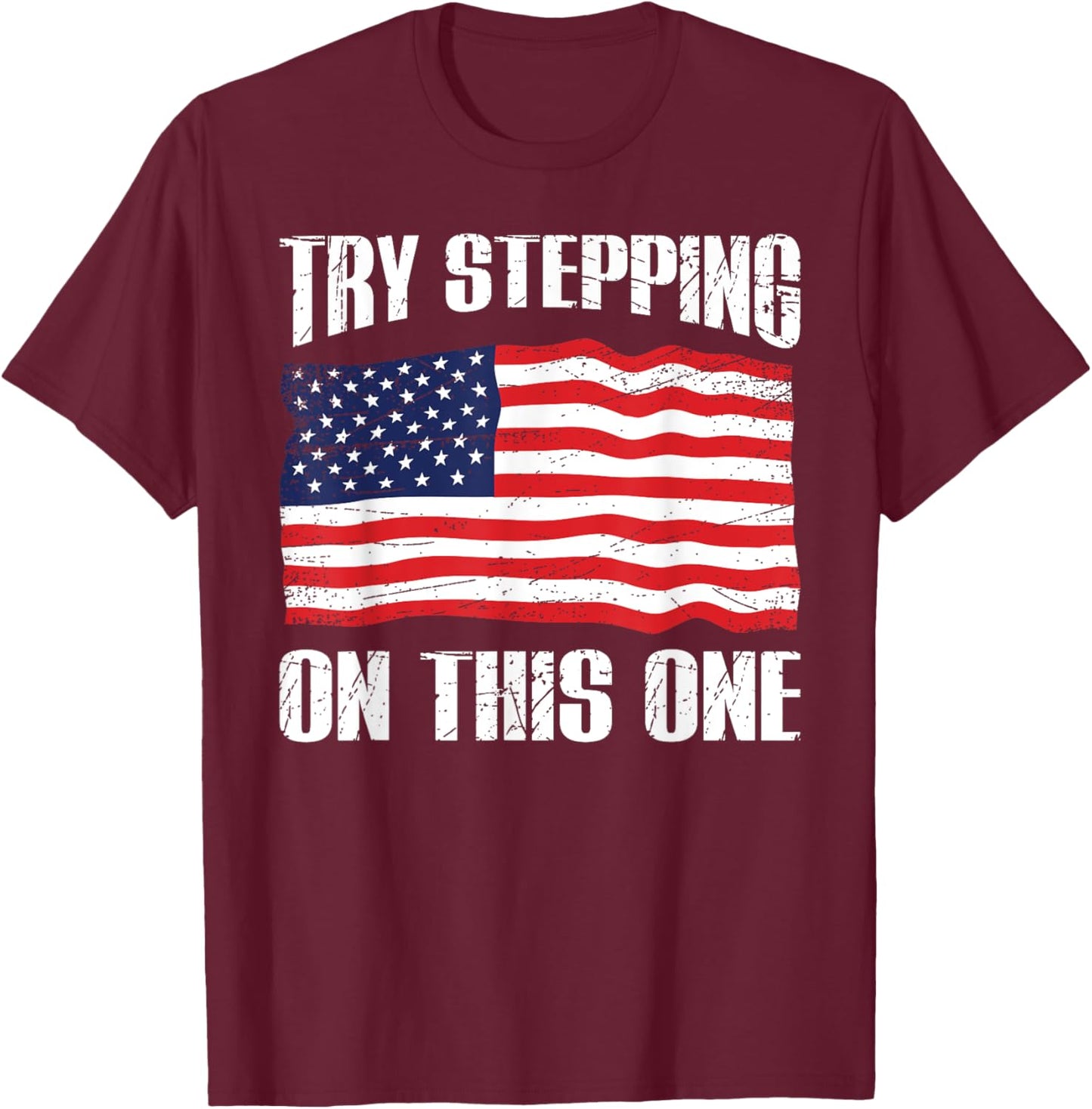 American Flag Patriotic T Shirt Try Stepping On This T-Shirt - T-Shirt | Maroon