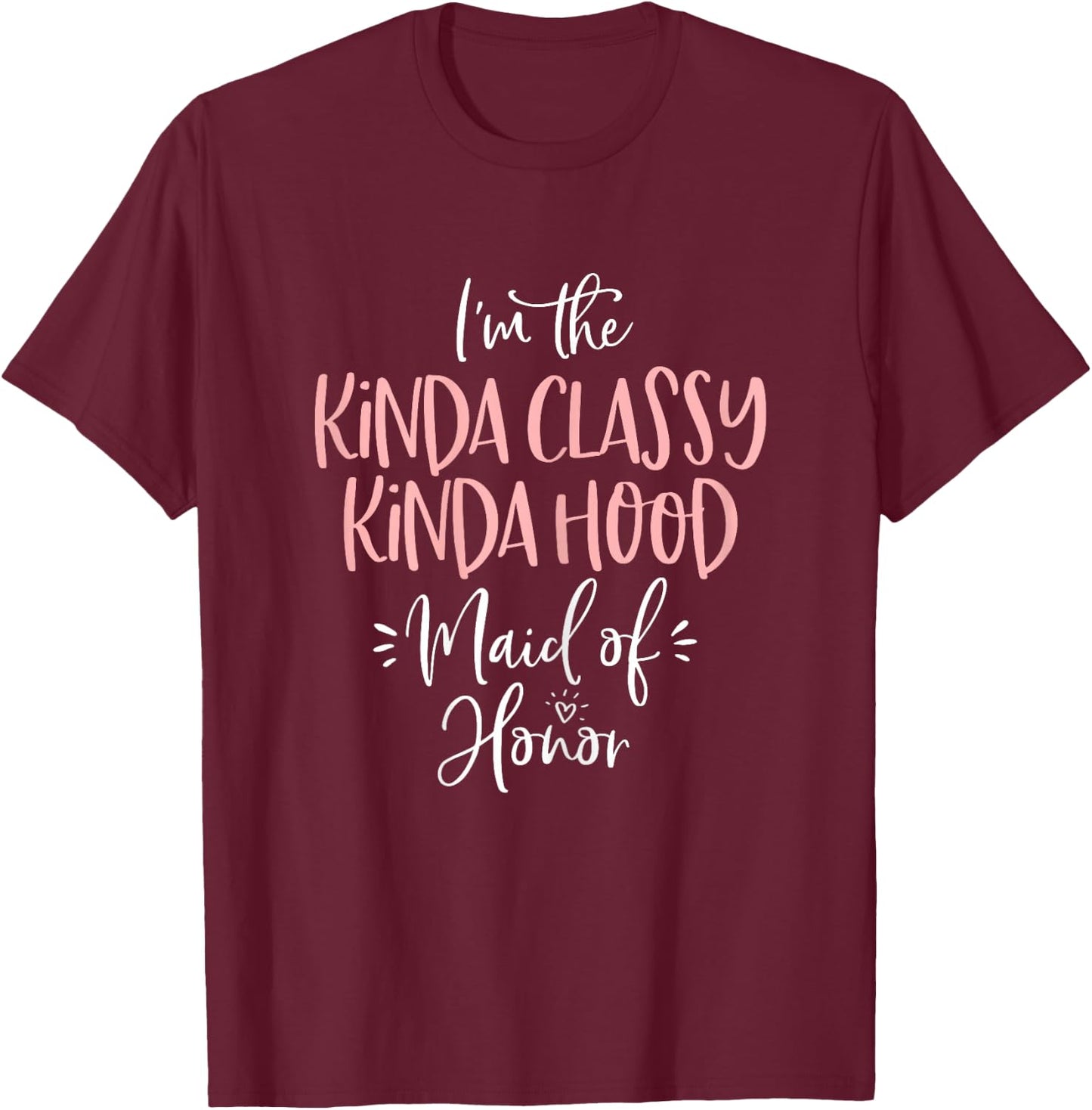 Kinda Classy Kinda Hood Maid of Honor T Shirt Bachelorette T-Shirt - T-Shirt | Maroon