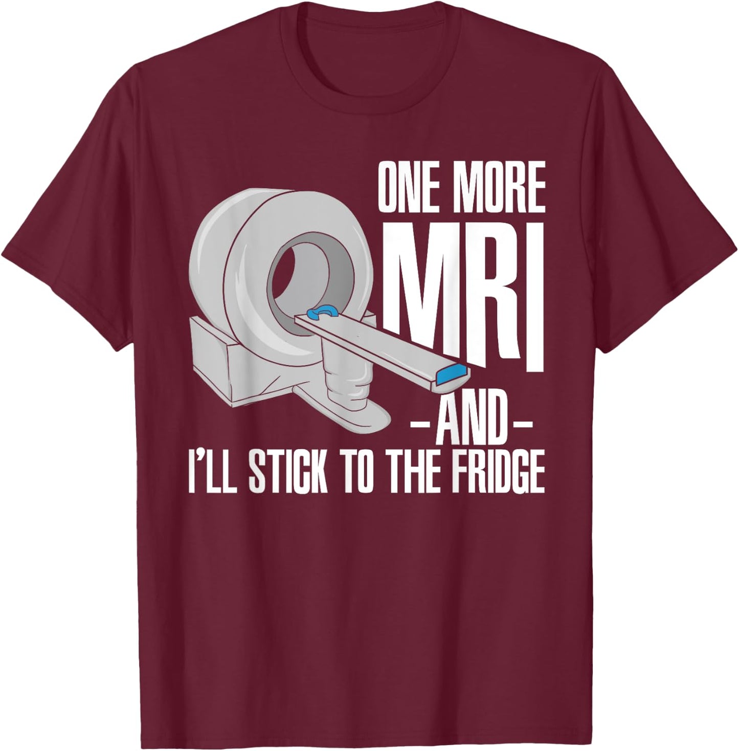 One More MRI And I'll Stick To The Fridge Funny Cancer T-Shirt - T-Shirt | Maroon