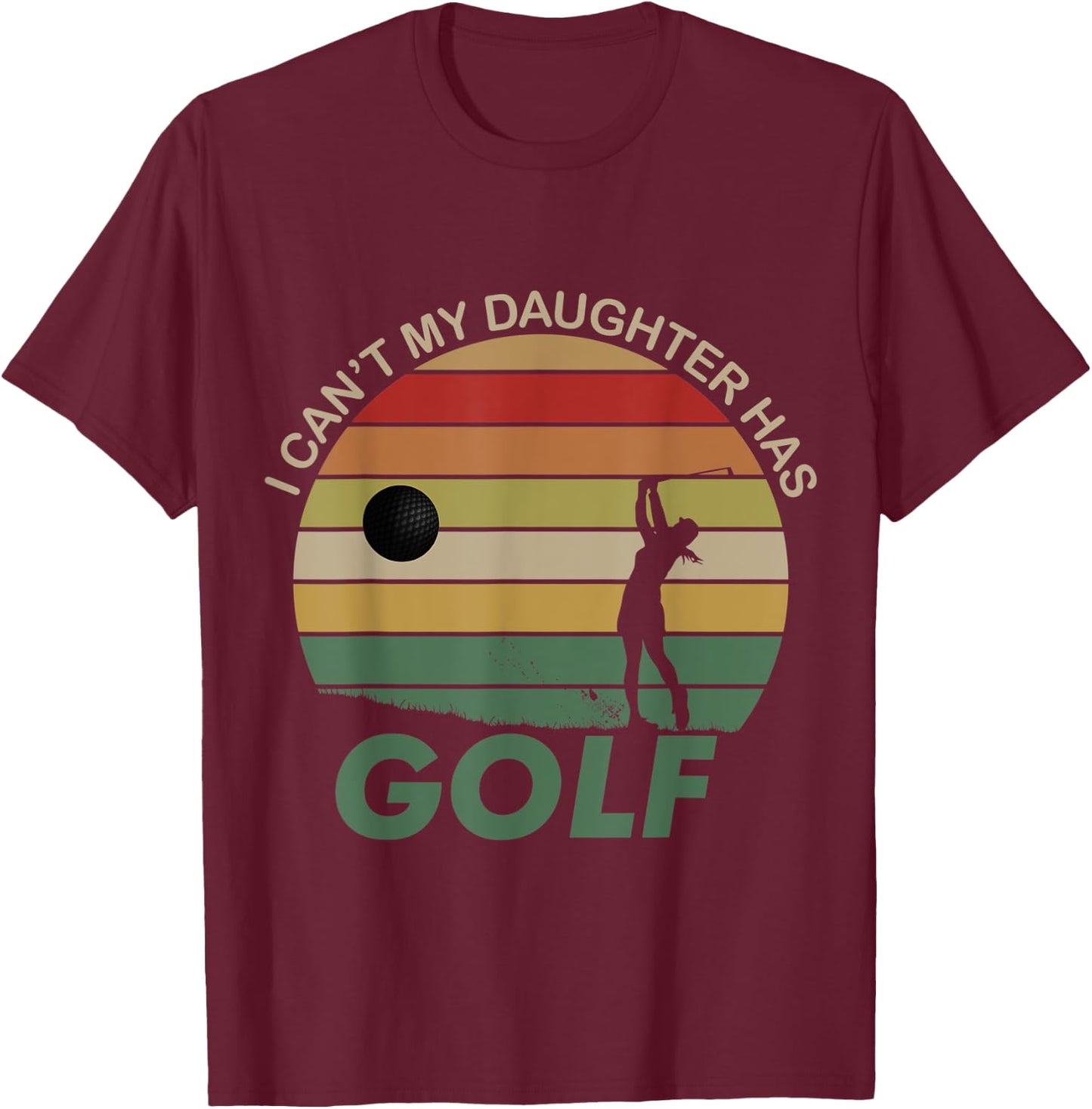 I can't my daughter has Golf T-Shirt - T-Shirt | Maroon