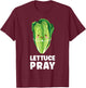 Lettuce Pray Lettuce T-Shirt - T-Shirt | Maroon