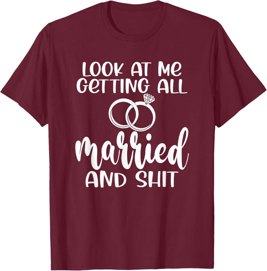 Look At Me Getting All Married Men Women Engagement Funny T-Shirt - T-Shirt | Maroon