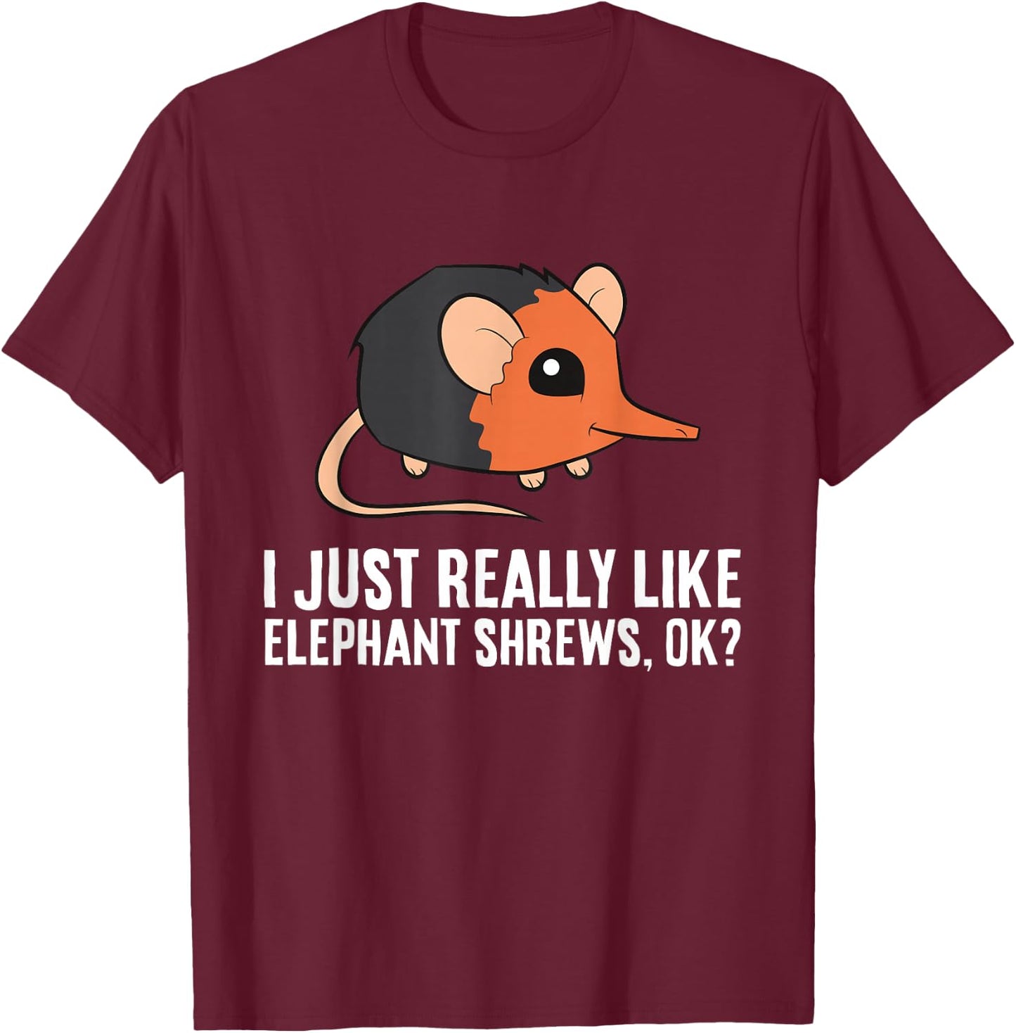 I Just Really Like Elephant Shrews Ok Funny Elephant Shrew T-Shirt - T-Shirt | Maroon