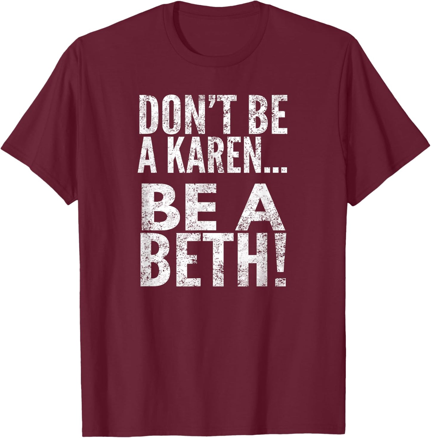 Don't Be A Karen... Be A Beth!, By Raytee T-Shirt - T-Shirt | Maroon