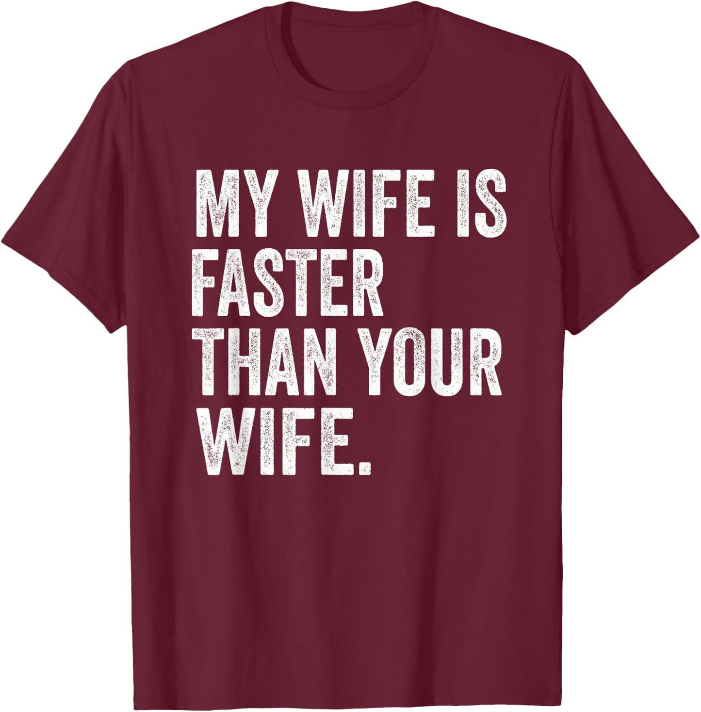 My Wife Is Faster Than Your Wife T-Shirt - T-Shirt | Maroon