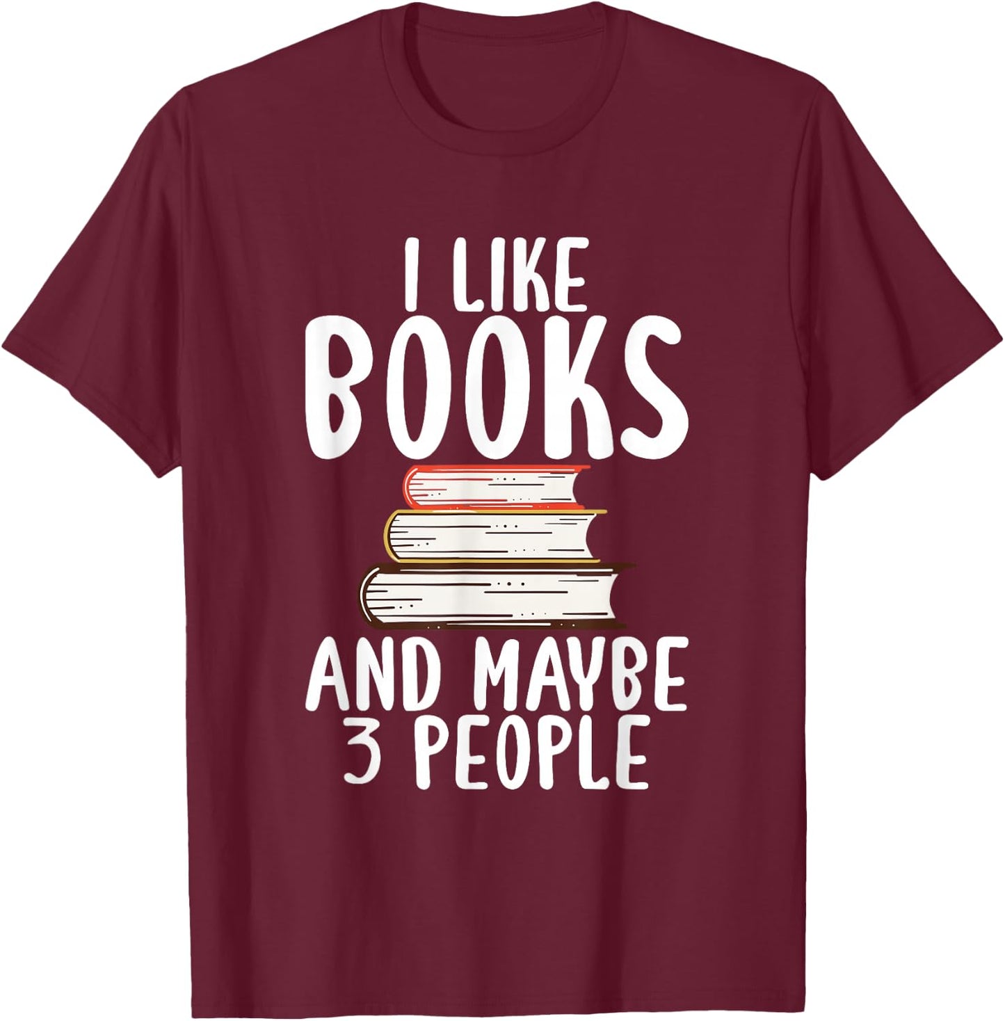 I like Books and maybe 3 People Book Lover T-Shirt - T-Shirt | Maroon
