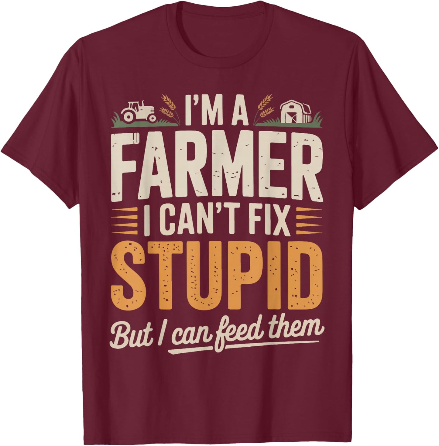 Funny Farmer Tractor Quote Rustic Farm Humor Graphic T-Shirt - T-Shirt | Maroon