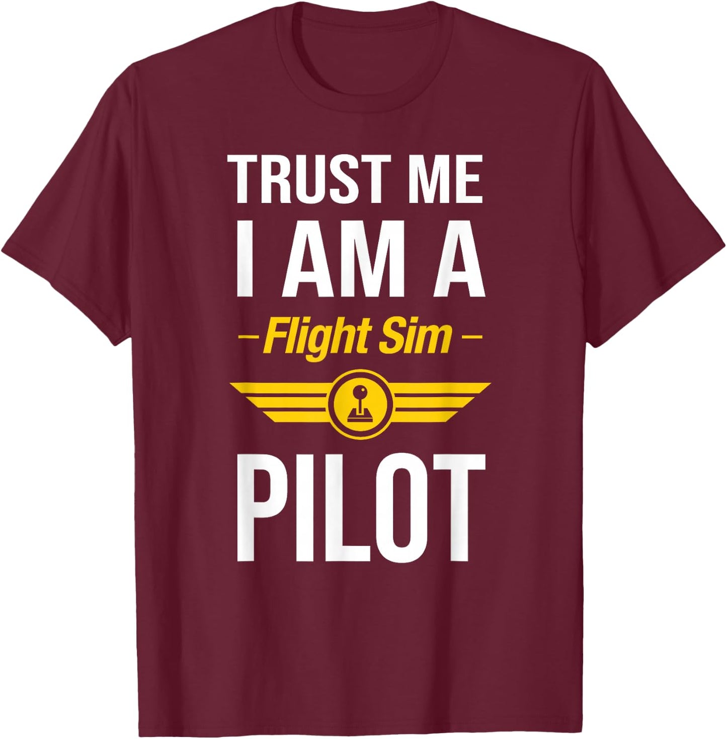 Trust Me I am a Flight Simulator Pilot T-Shirt - T-Shirt | Maroon