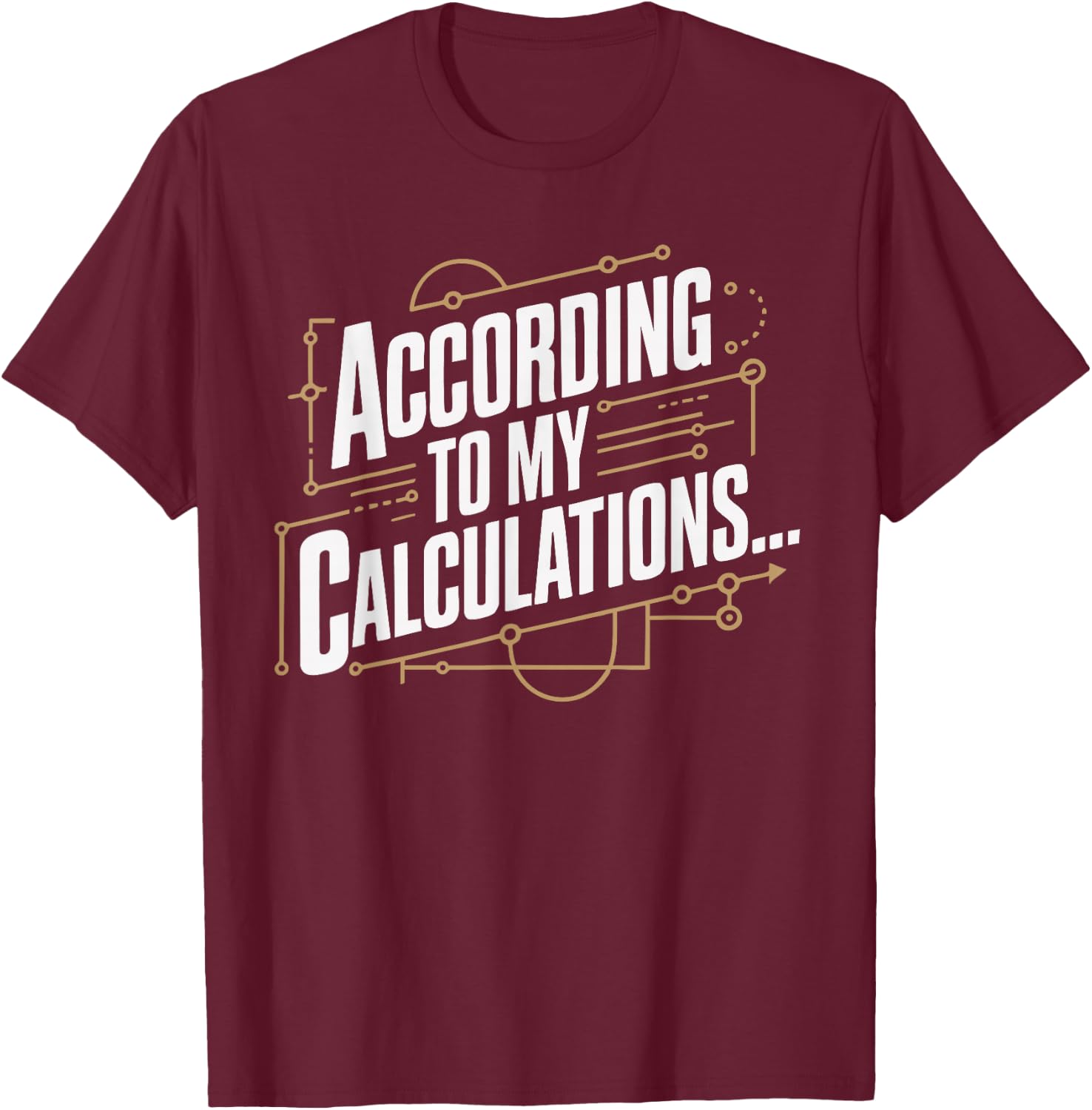 According to My Calculations T-Shirt - T-Shirt | Maroon