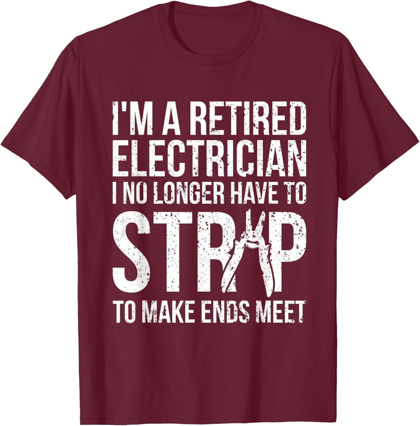 Funny Retired Electrician T Shirt I No Longer Have To Strip T-Shirt - T-Shirt | Maroon