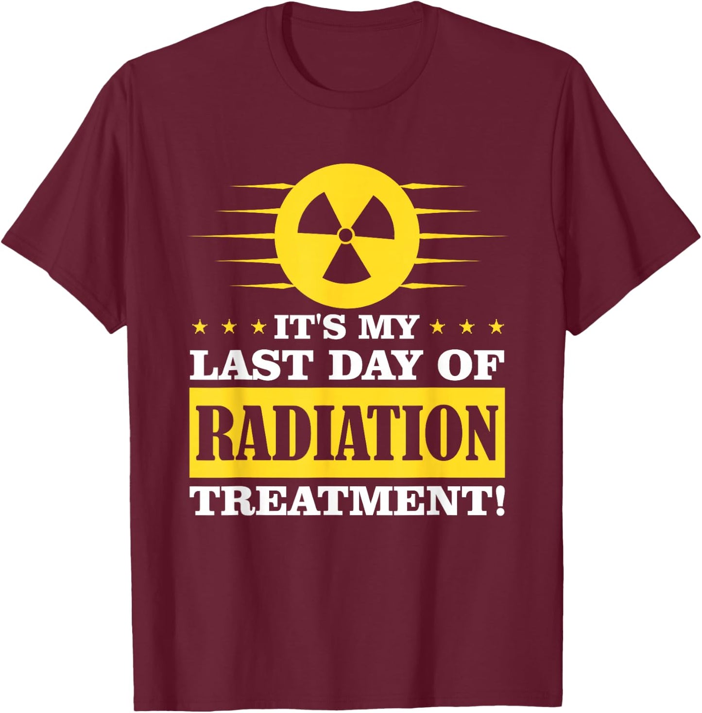 It's My Last Day Of Radiation Therapy Treatment Cancer T-Shirt - T-Shirt | Maroon