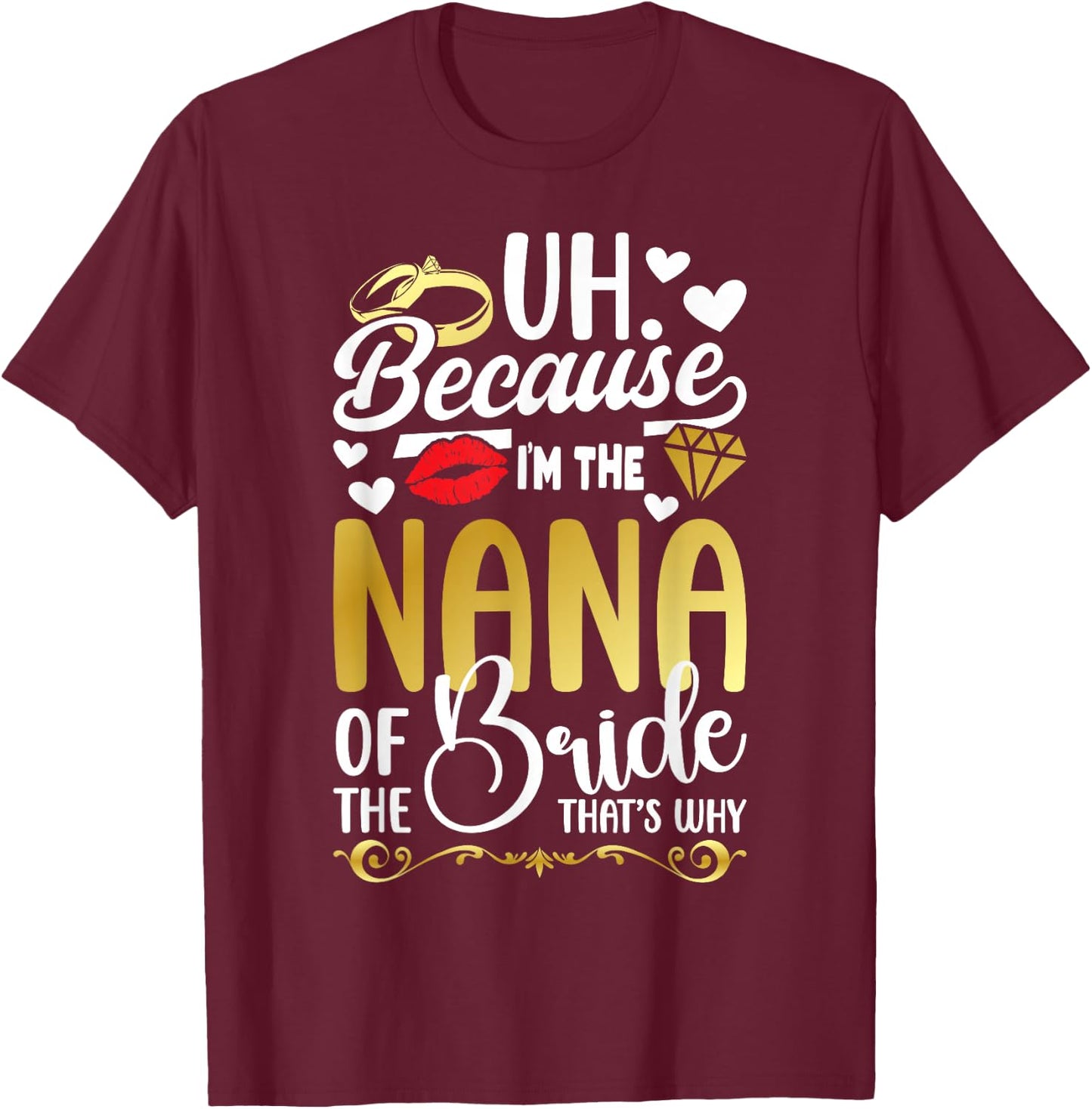 Because I'm The Nana Of The Bride Nana Funny Bride's Nana T-Shirt - T-Shirt | Maroon