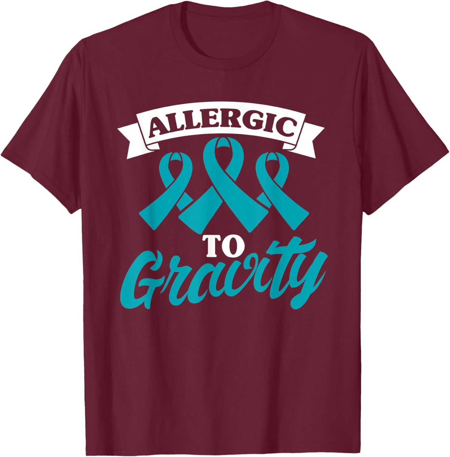 Allergic To Gravity Postural Orthostatic Intolerance Patient T-Shirt - T-Shirt | Maroon