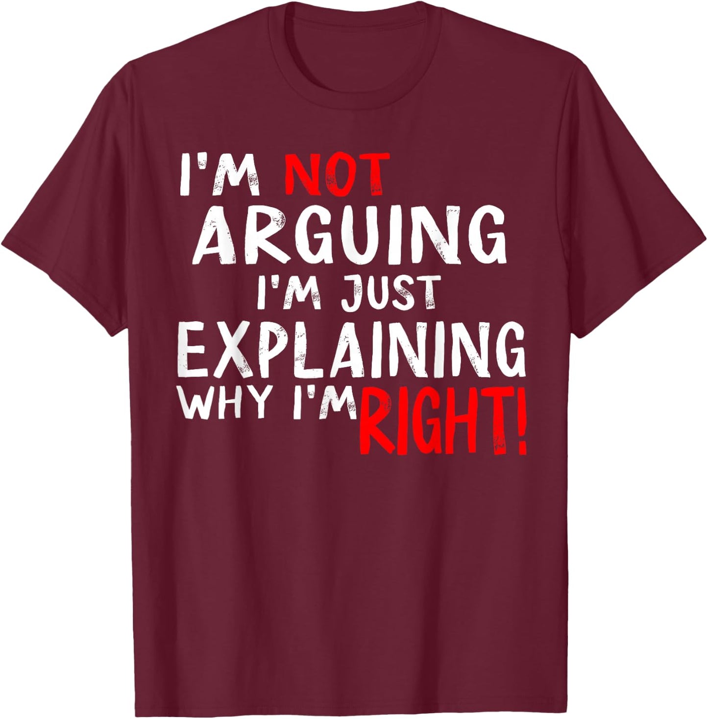 I'm Not Arguing I'm Just Explaining Why I'm Right T-Shirt - T-Shirt | Maroon