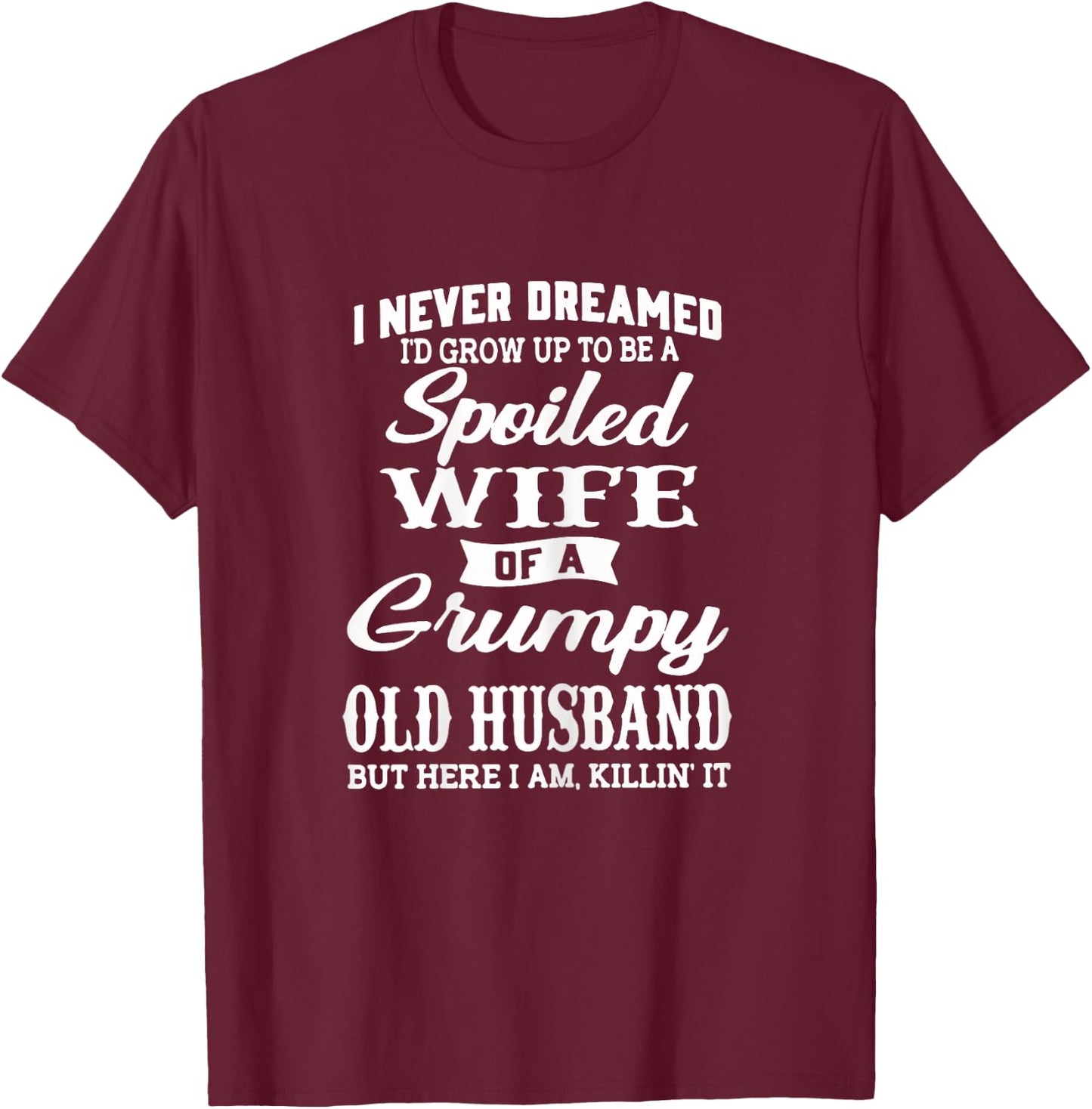 I Never Dreamed I'd Grow Up To Be A Spoiled Wife T-Shirt - T-Shirt | Maroon