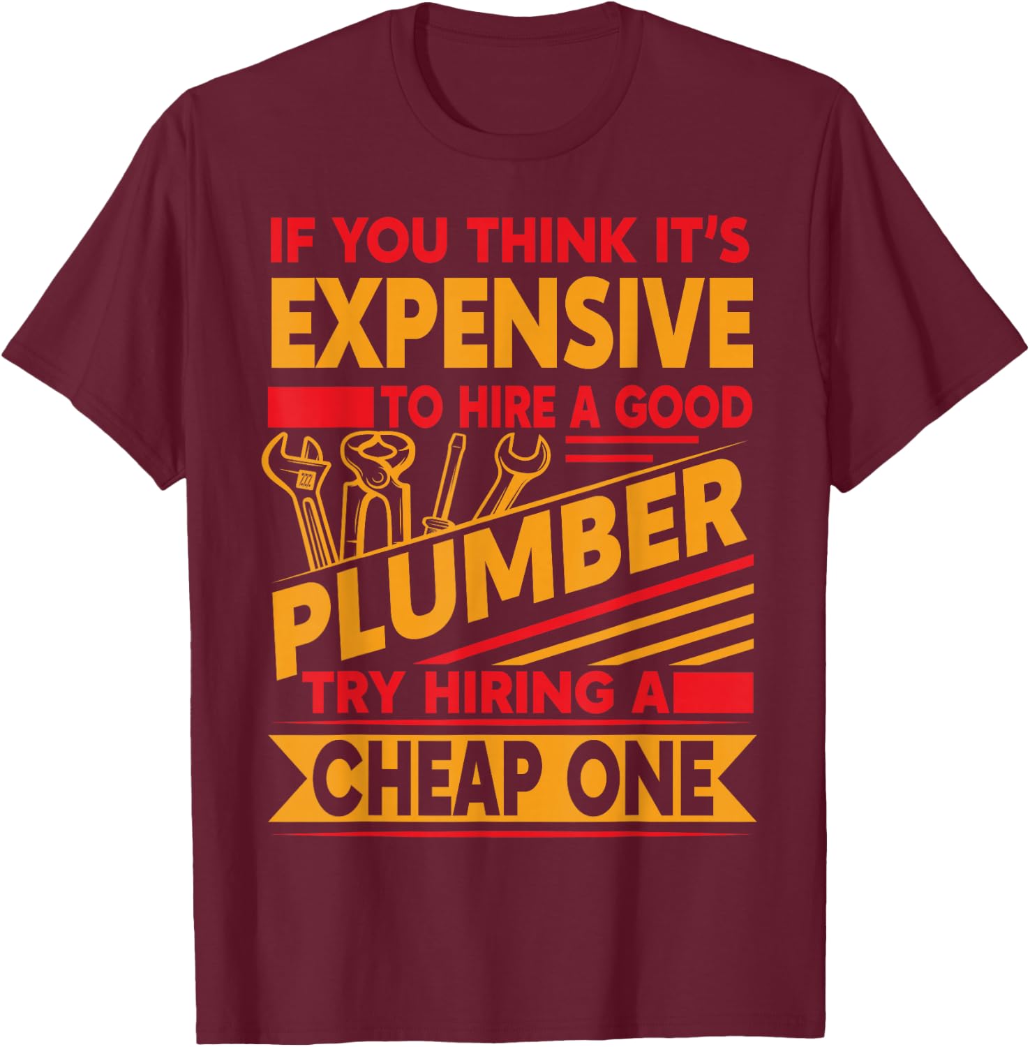 If You Think It's Expensive To Hire A Good Plumber T-Shirt - T-Shirt | Maroon
