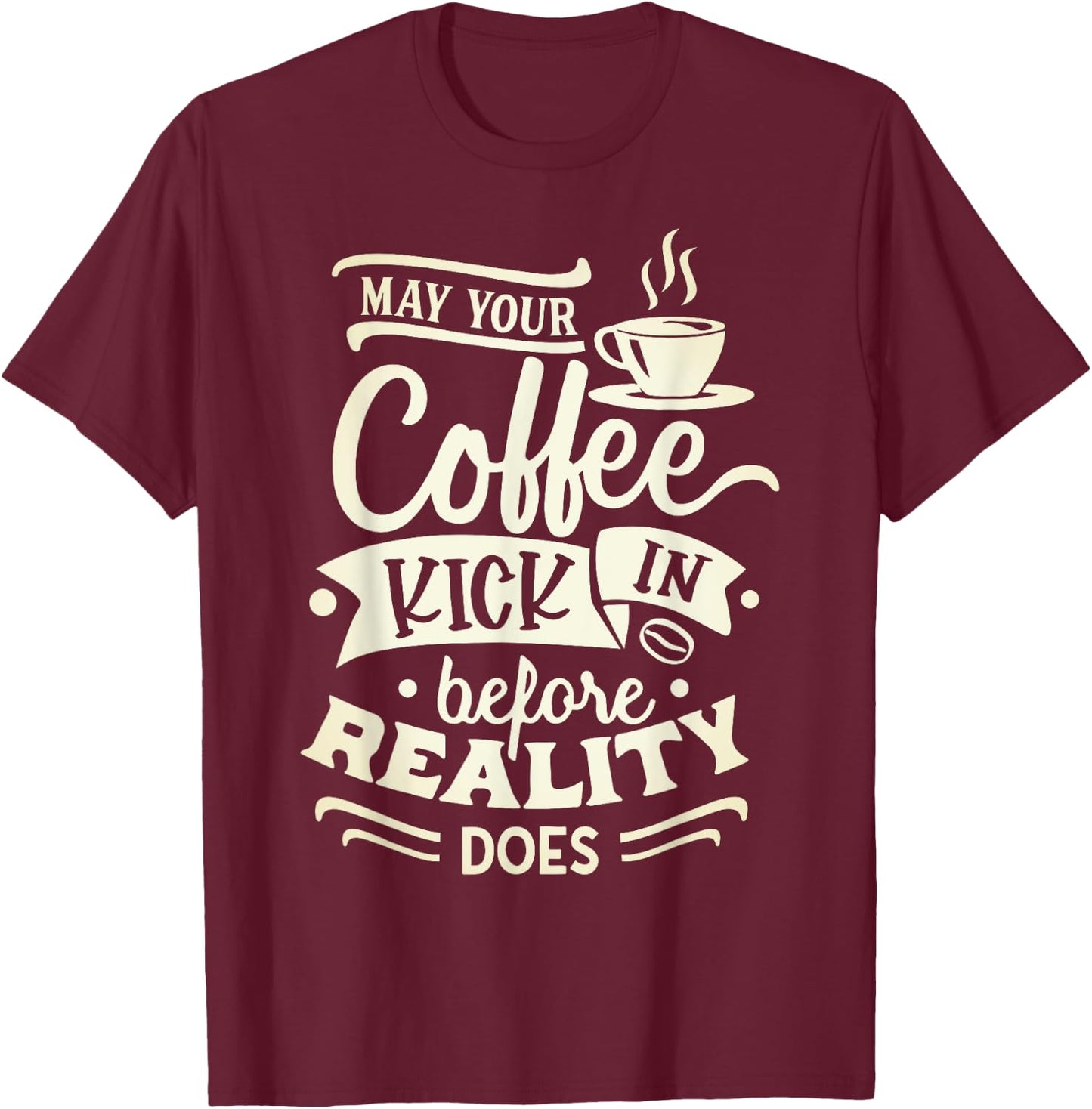 May Your Coffee Kick in Before Reality Does Funny Coffee T-Shirt - T-Shirt | Maroon