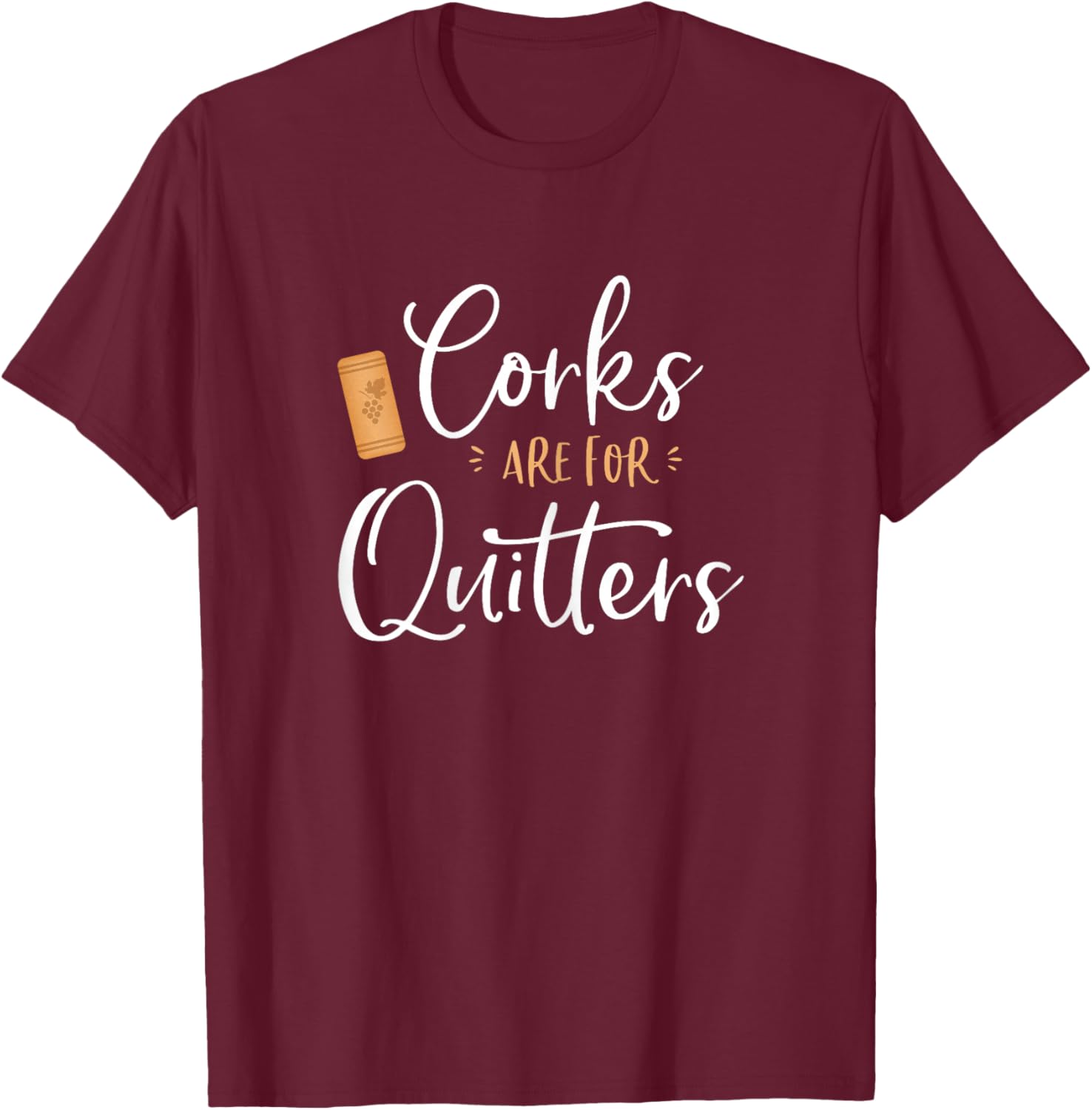 Corks are for Quitters Cute Funny Wine Lover Quote Saying T-Shirt - T-Shirt | Maroon