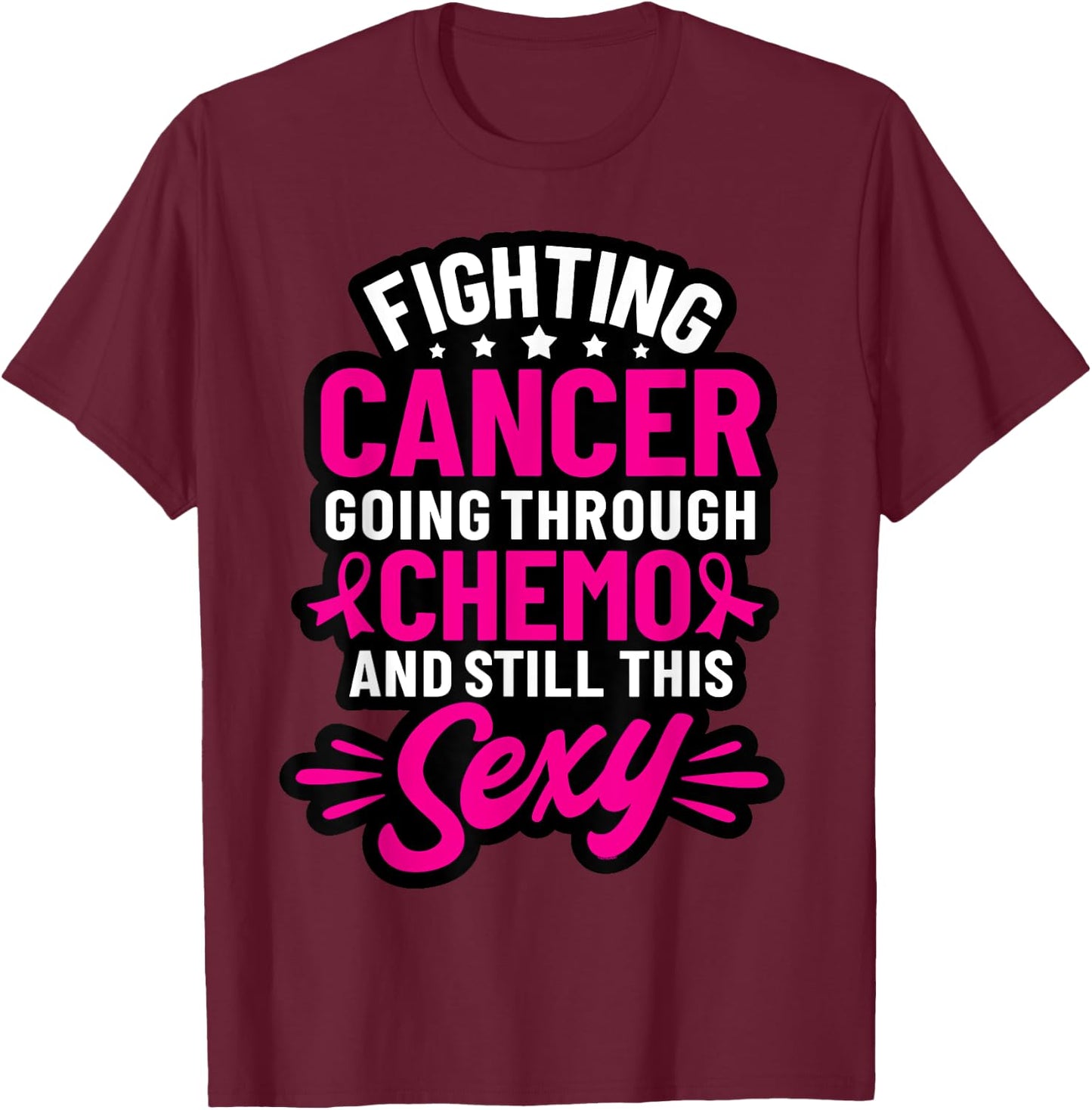 Fighting Cancer Going Through Chemo And Still This Sexy T-Shirt - T-Shirt | Maroon