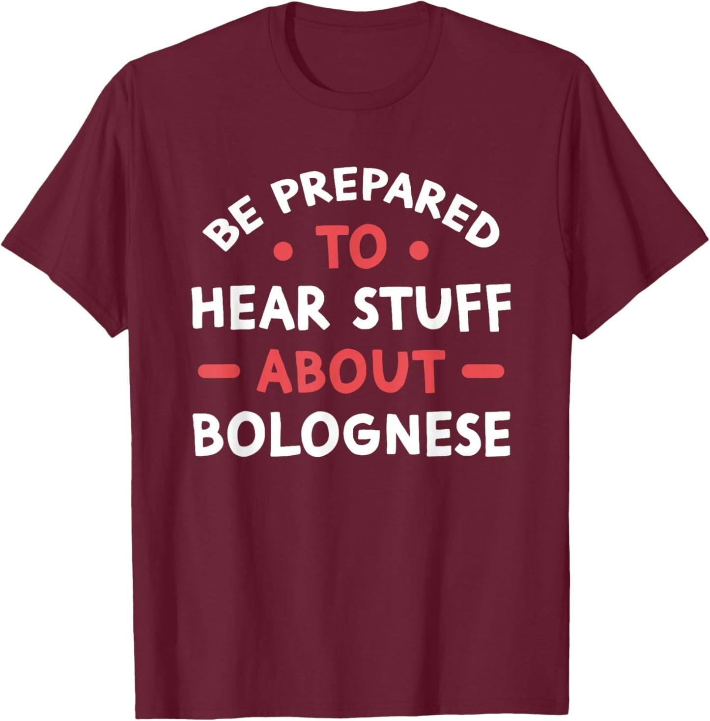 Be Prepared To Hear Stuff About Bolognese Dog Lover Gift T-Shirt - T-Shirt | Maroon