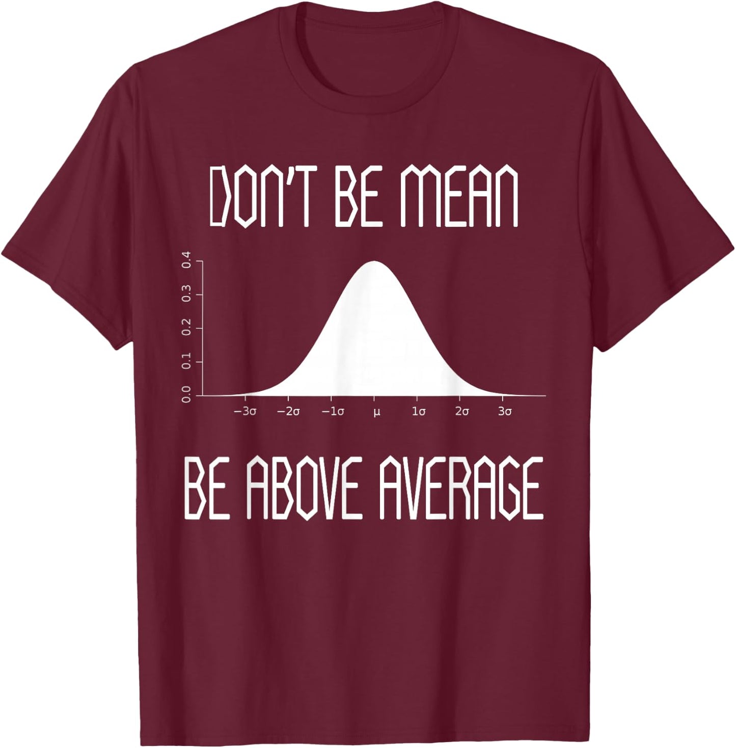Don't Be Mean Be Above Average t shirt Funny Math Lover gift T-Shirt - T-Shirt | Maroon