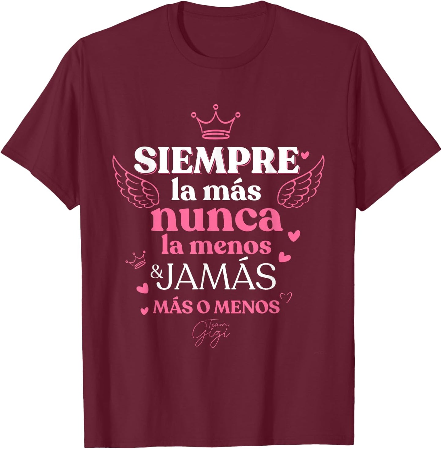 Siempre la mas nunca la menos Team Gigi T-Shirt - T-Shirt | Maroon