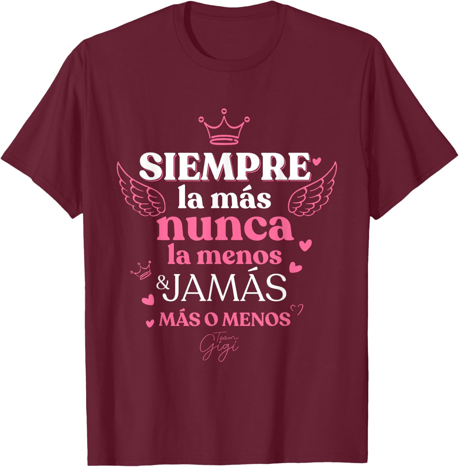 Siempre la mas nunca la menos Team Gigi T-Shirt - T-Shirt | Maroon