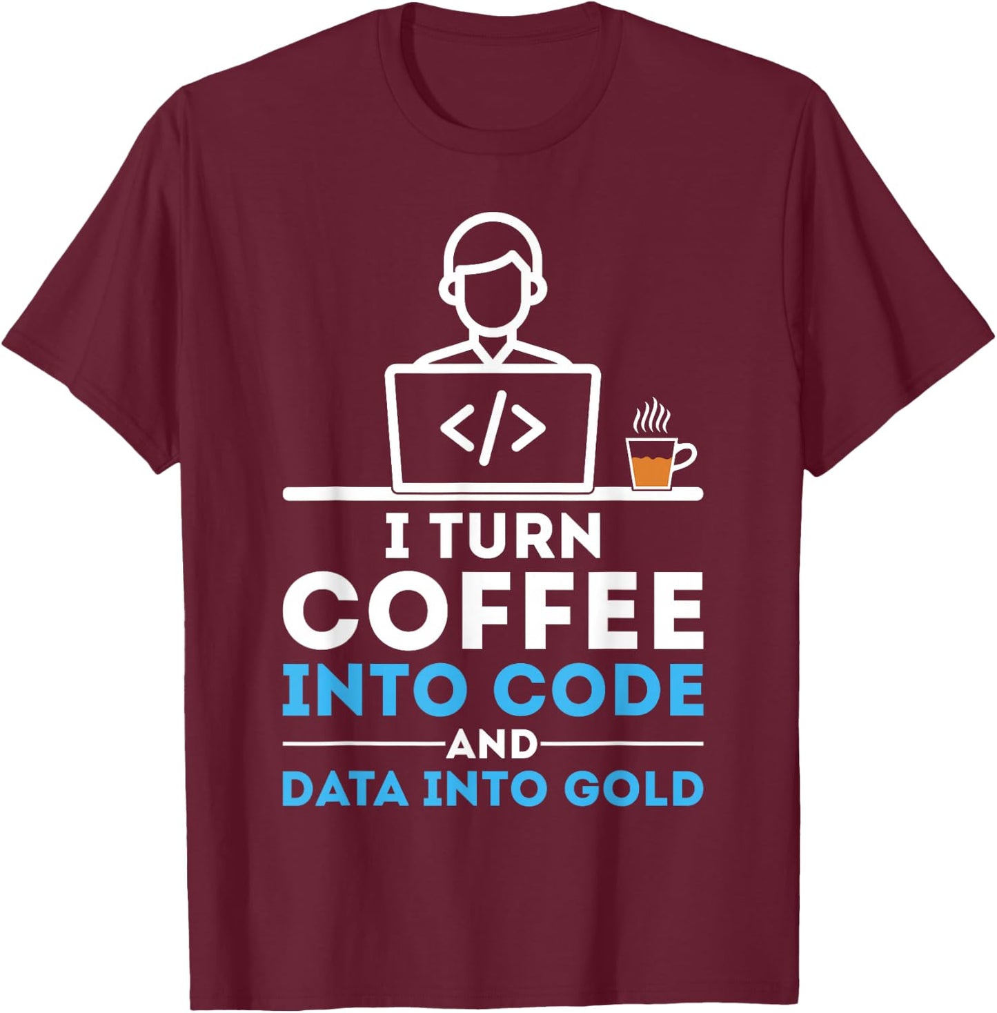 I Turn Coffee into Code Funny Data Analyst Developer T-Shirt - T-Shirt | Maroon