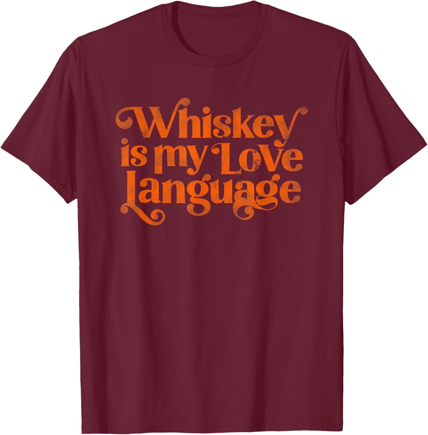 Whiskey Is My Love Language Funny Orange Alcohol Text T-Shirt - T-Shirt | Maroon