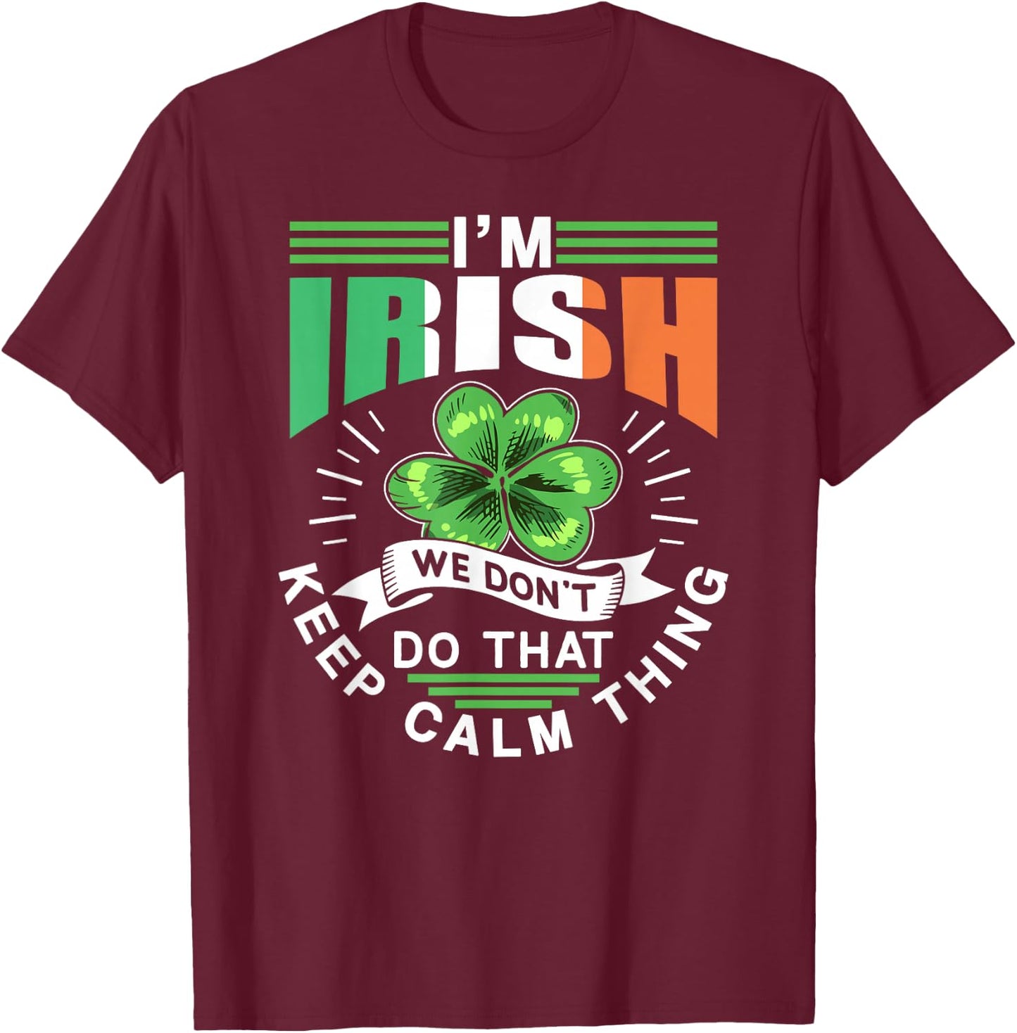 I'm Irish We Dont Do That Keep Calm Thing Leprechaun Ireland T-Shirt - T-Shirt | Maroon