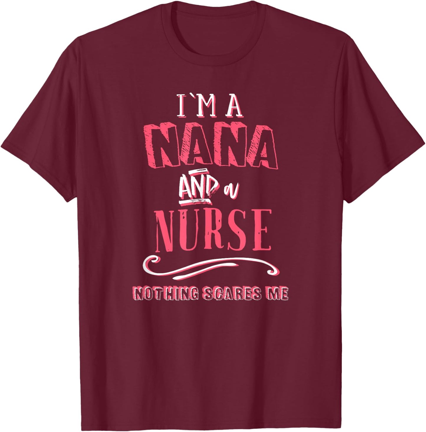 I'm A Nana And Nurse Nothing Scares Me Nursing Gift Grandma T-Shirt - T-Shirt | Maroon