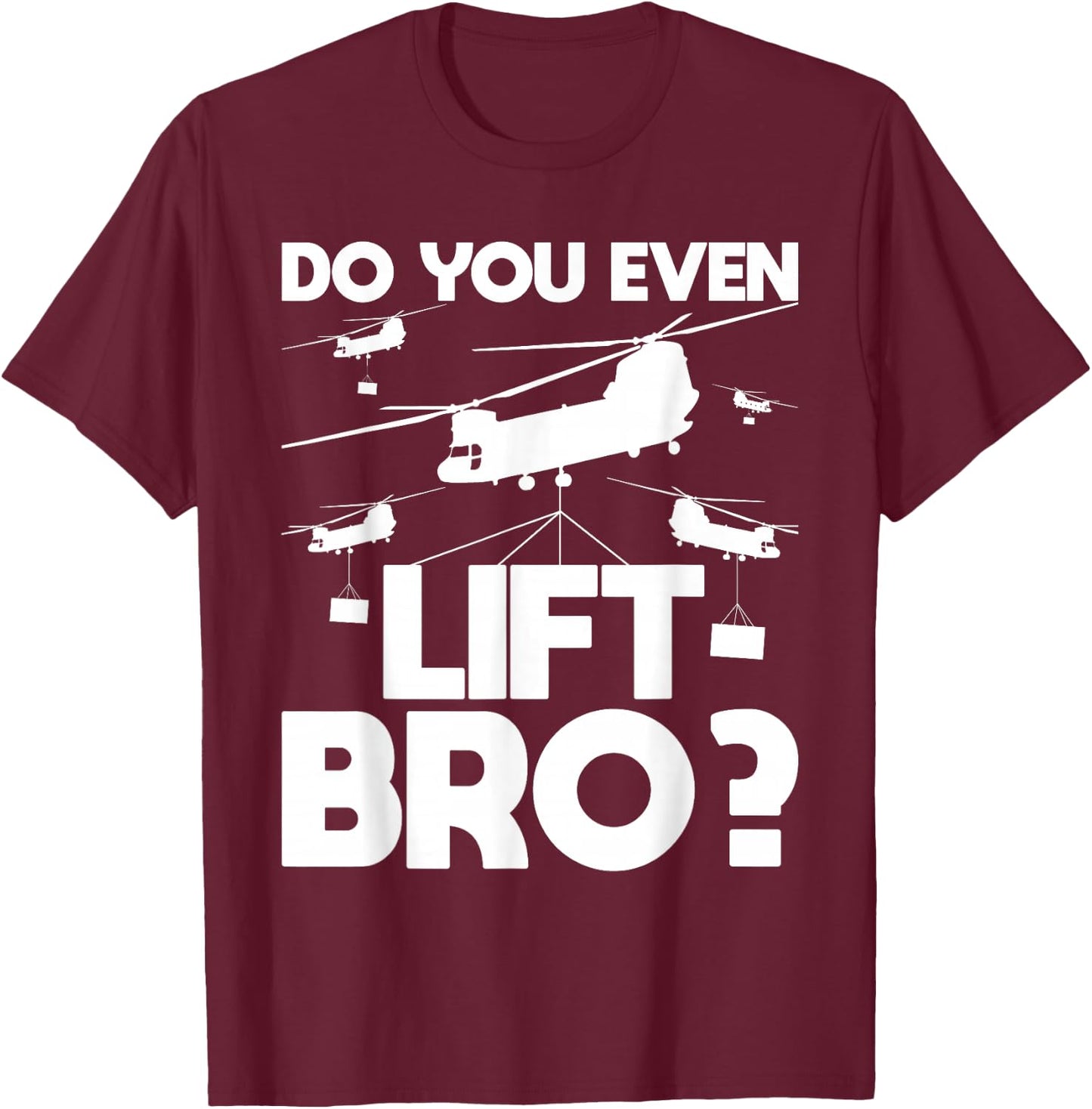 Do You Even Lift Bro? - CH-47 Chinook Helicopter Pilot T-Shirt - T-Shirt | Maroon