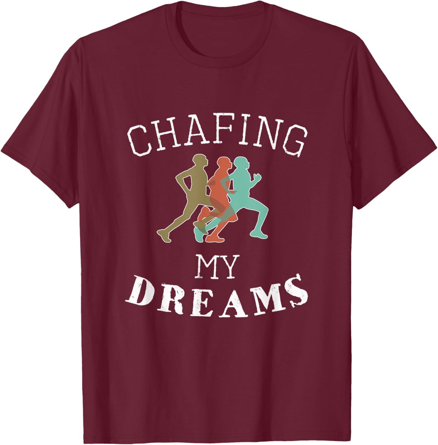 Funny I'm Chafing my dreams Running & Runners Gift T-Shirt - T-Shirt | Maroon