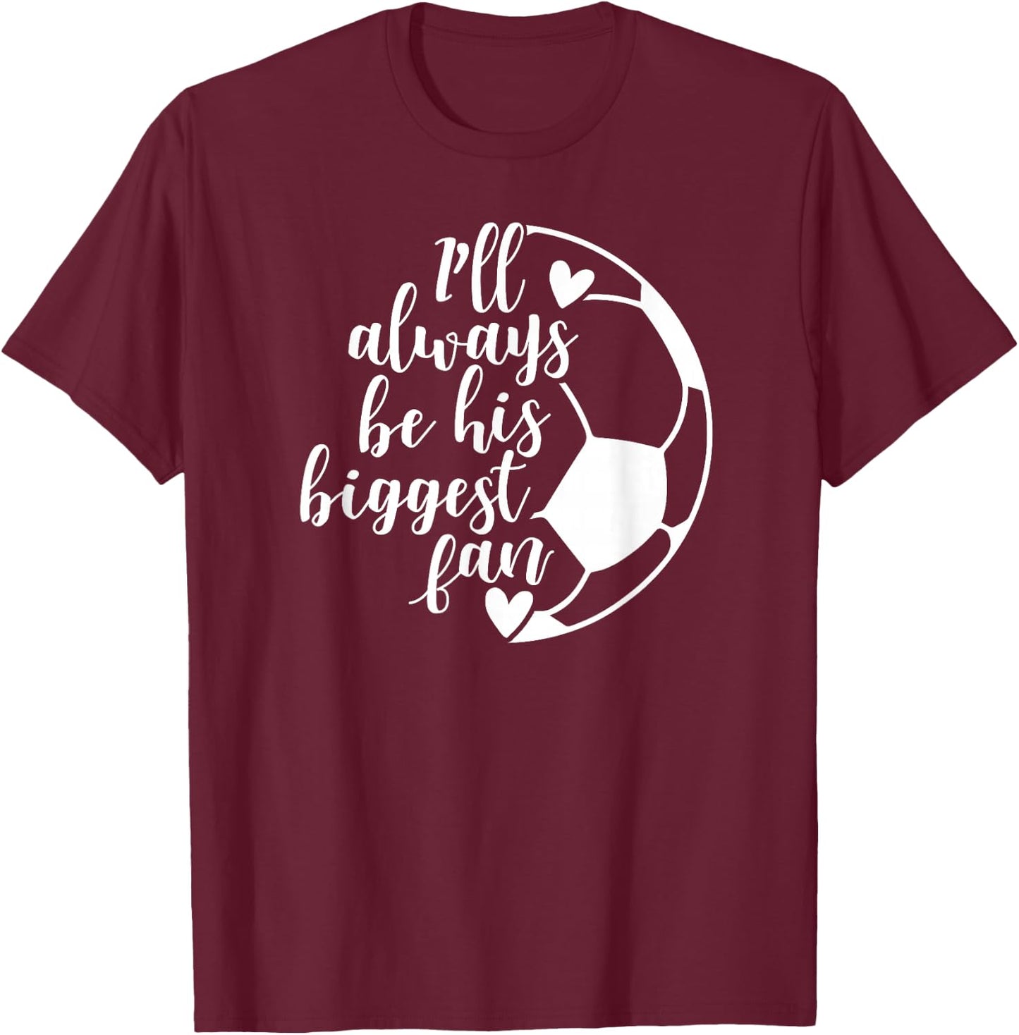 I'll Always Be his Biggest Fan Soccer T-Shirt - T-Shirt | Maroon
