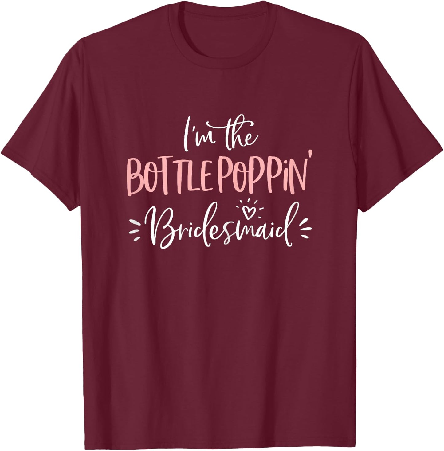 Bottle Poppin' Bridesmaid Shirt Funny Matching Bachelorette T-Shirt - T-Shirt | Maroon