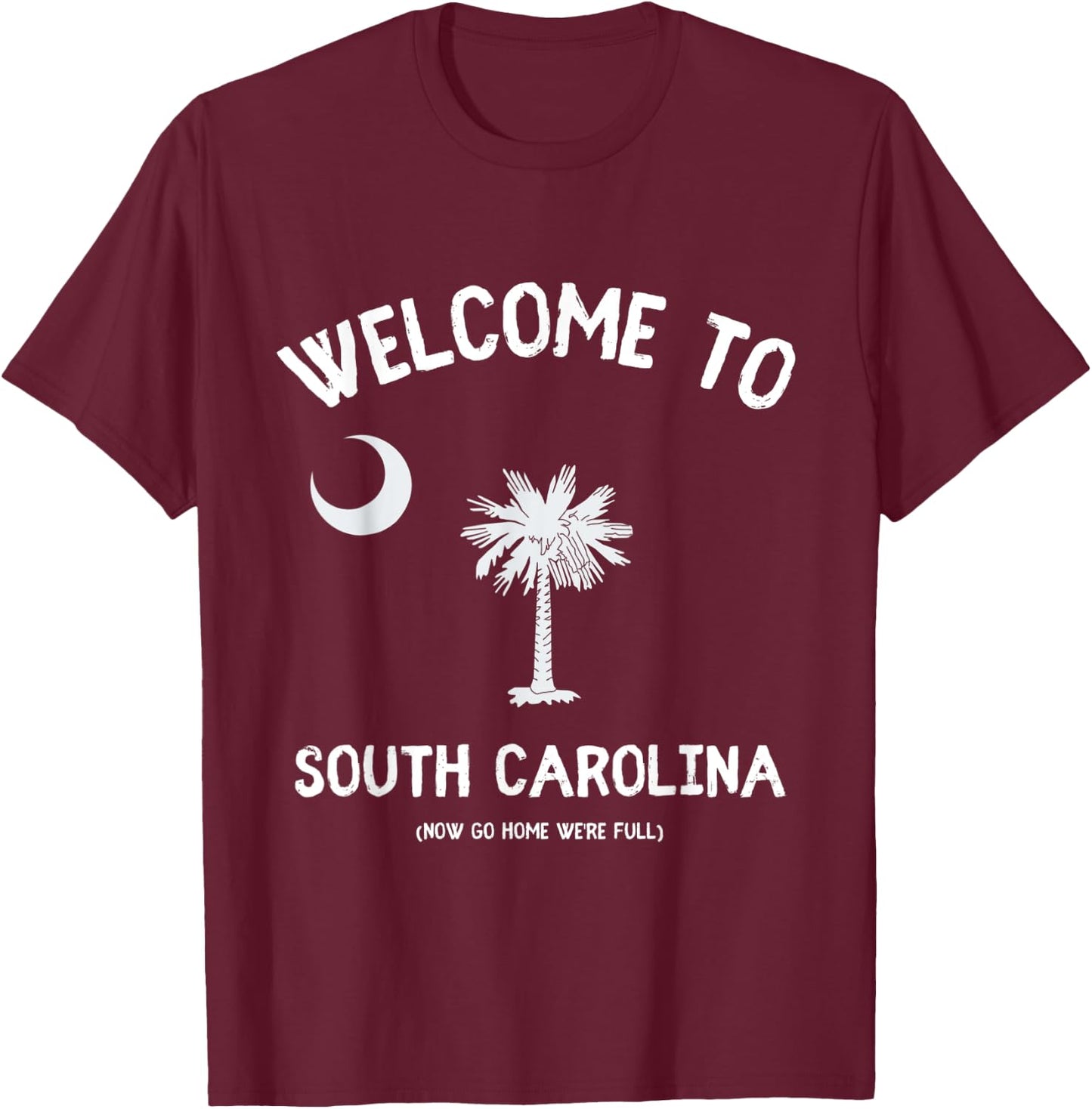 Welcome to South Carolina Go Home We're Full - SC Lover Pun T-Shirt - T-Shirt | Maroon