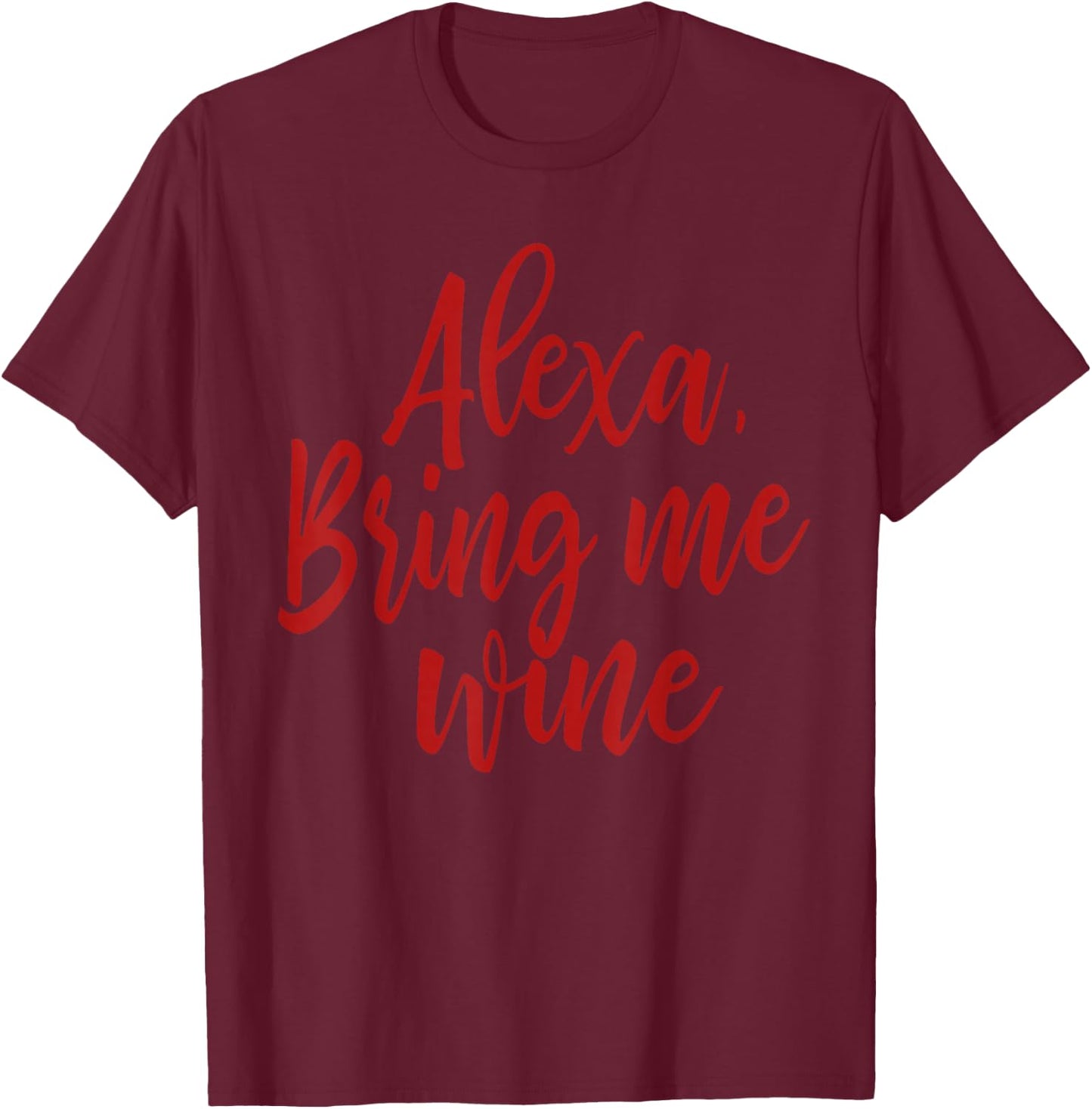 Alexa, Bring Me Wine T-Shirt - T-Shirt | Maroon