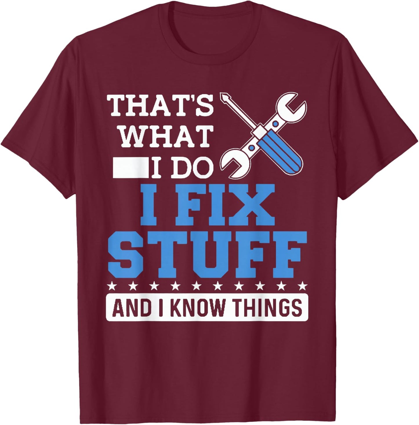 Funny Mechanic Shirt I Fix Stuff and I Know Things T-Shirt - T-Shirt | Maroon