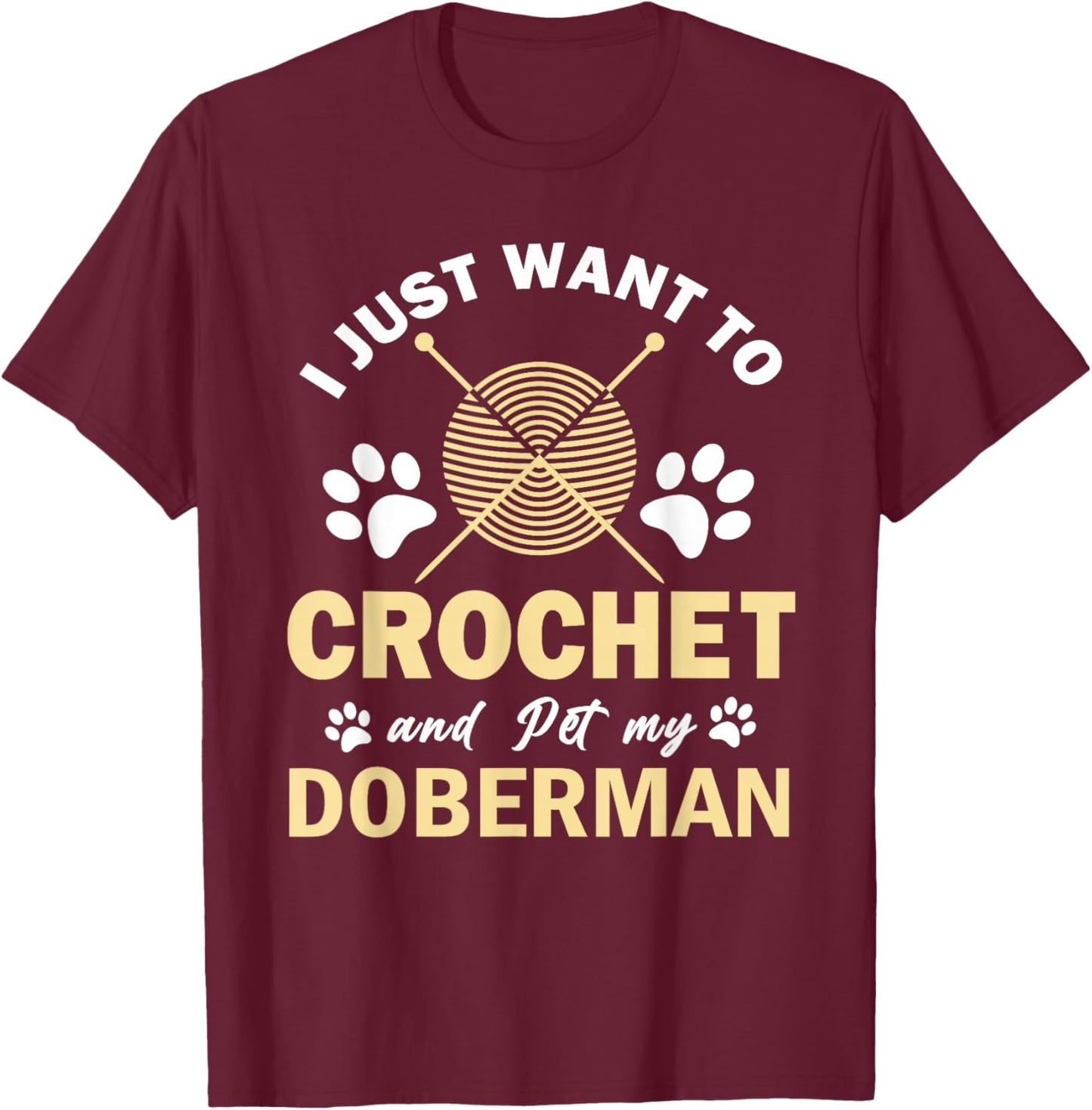 I Just Want To Crochet And Pet My Doberman Funny Crocheter T-Shirt - T-Shirt | Maroon