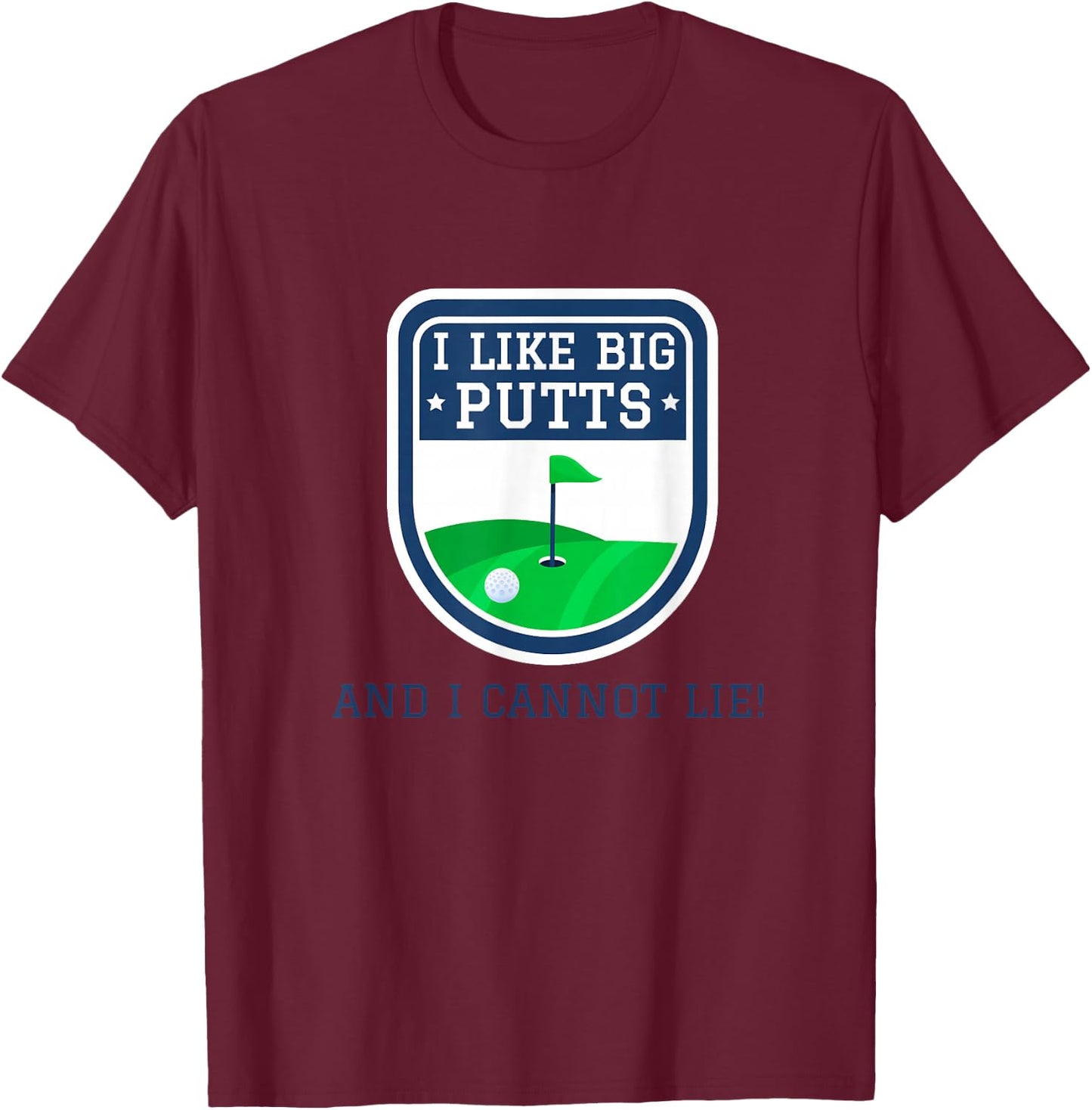 I Like Big Putts And I Cannot Lie Funny Golf Golfer Golfing T-Shirt - T-Shirt | Maroon