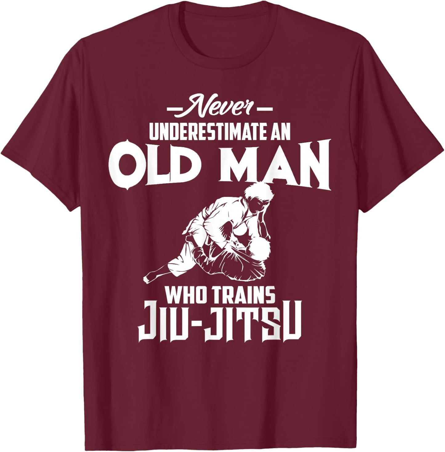 Never Underestimate Old Man Who Trains Jiu-Jitsu Funny Gift T-Shirt - T-Shirt | Maroon