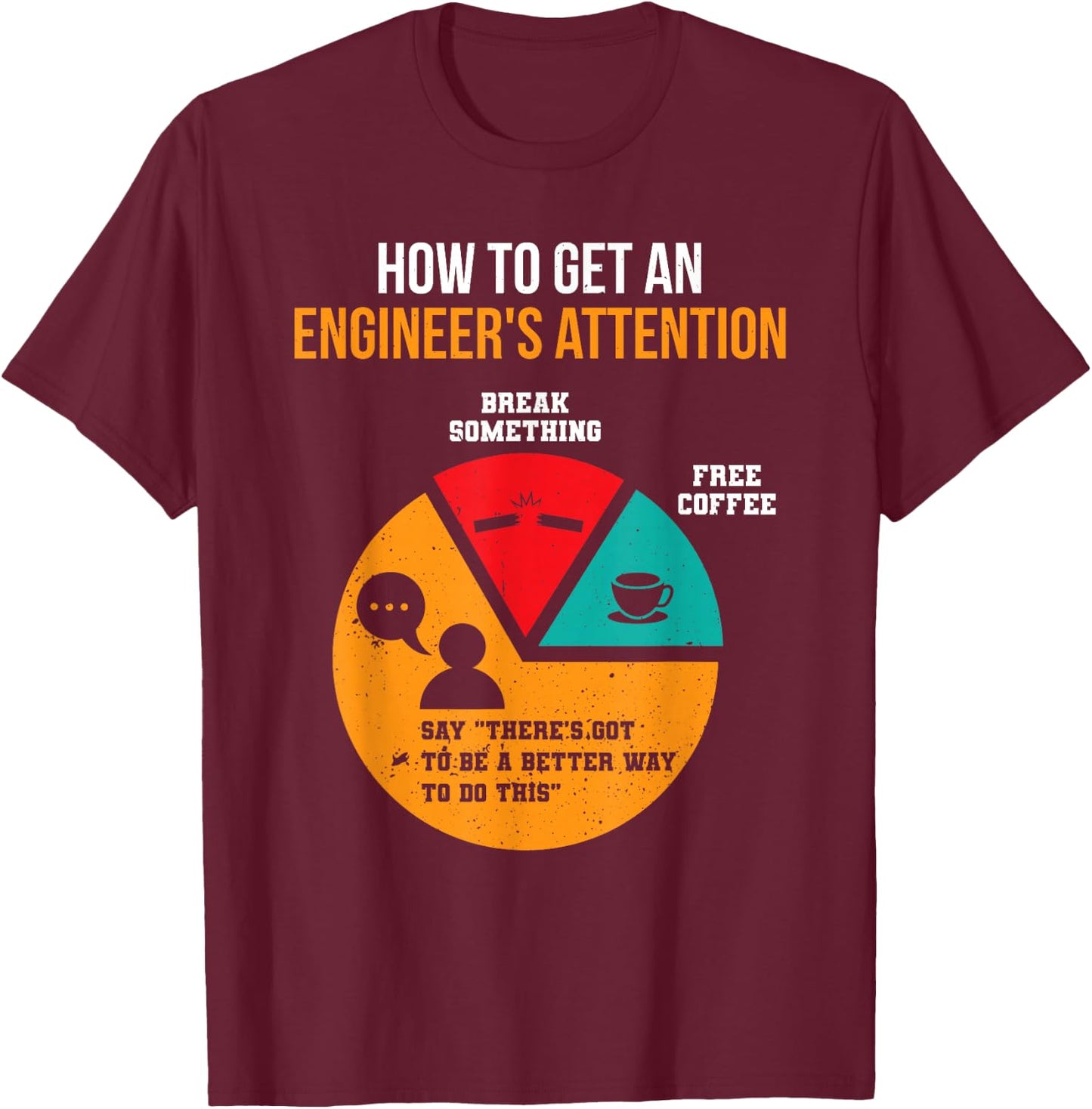 How To Get Engineer's Attention Pie Chart Funny Engineer T-Shirt - T-Shirt | Maroon