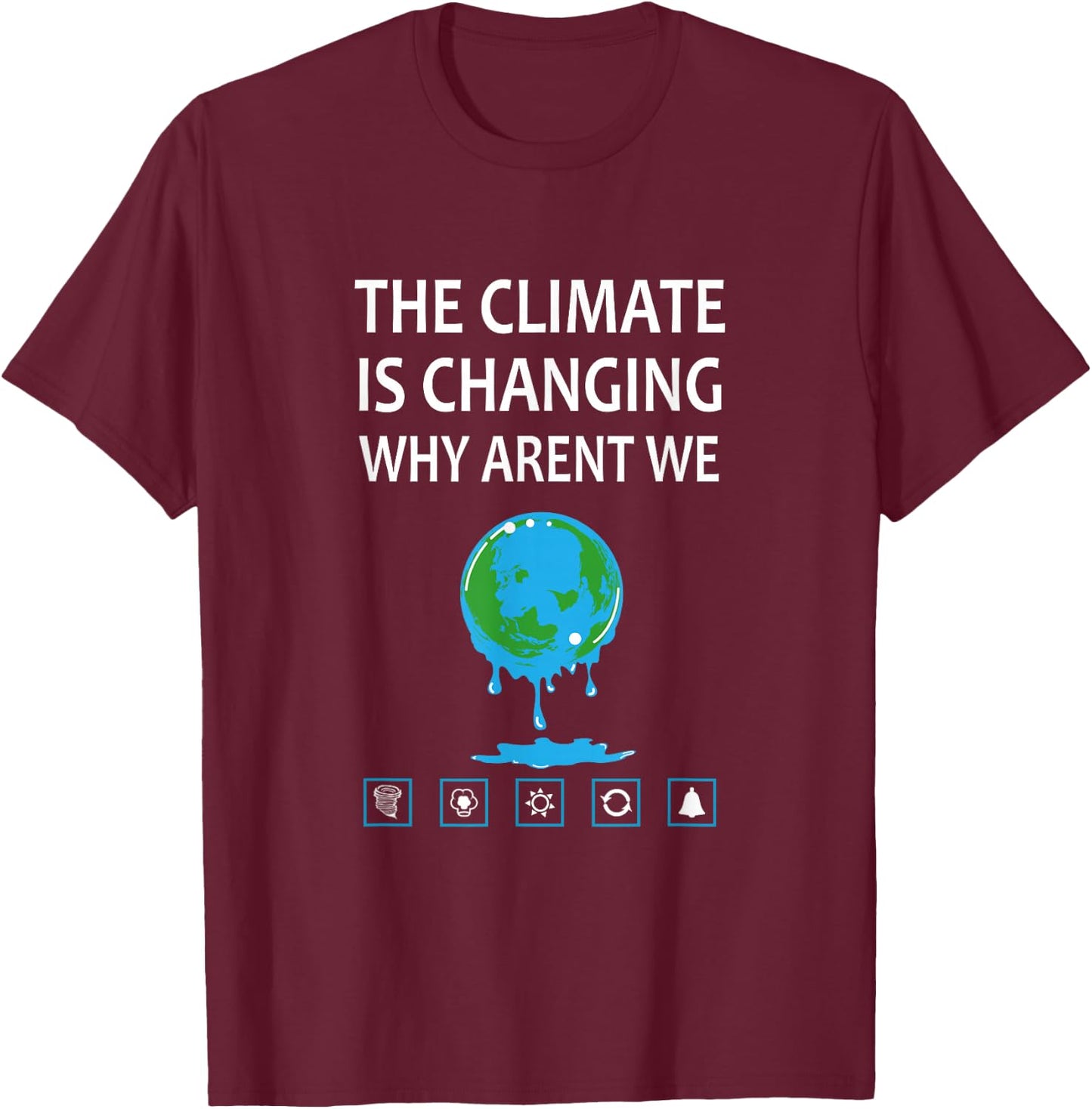 The Climate Is Changing Why Aren't We ? Global Warming T-Shirt - T-Shirt | Maroon