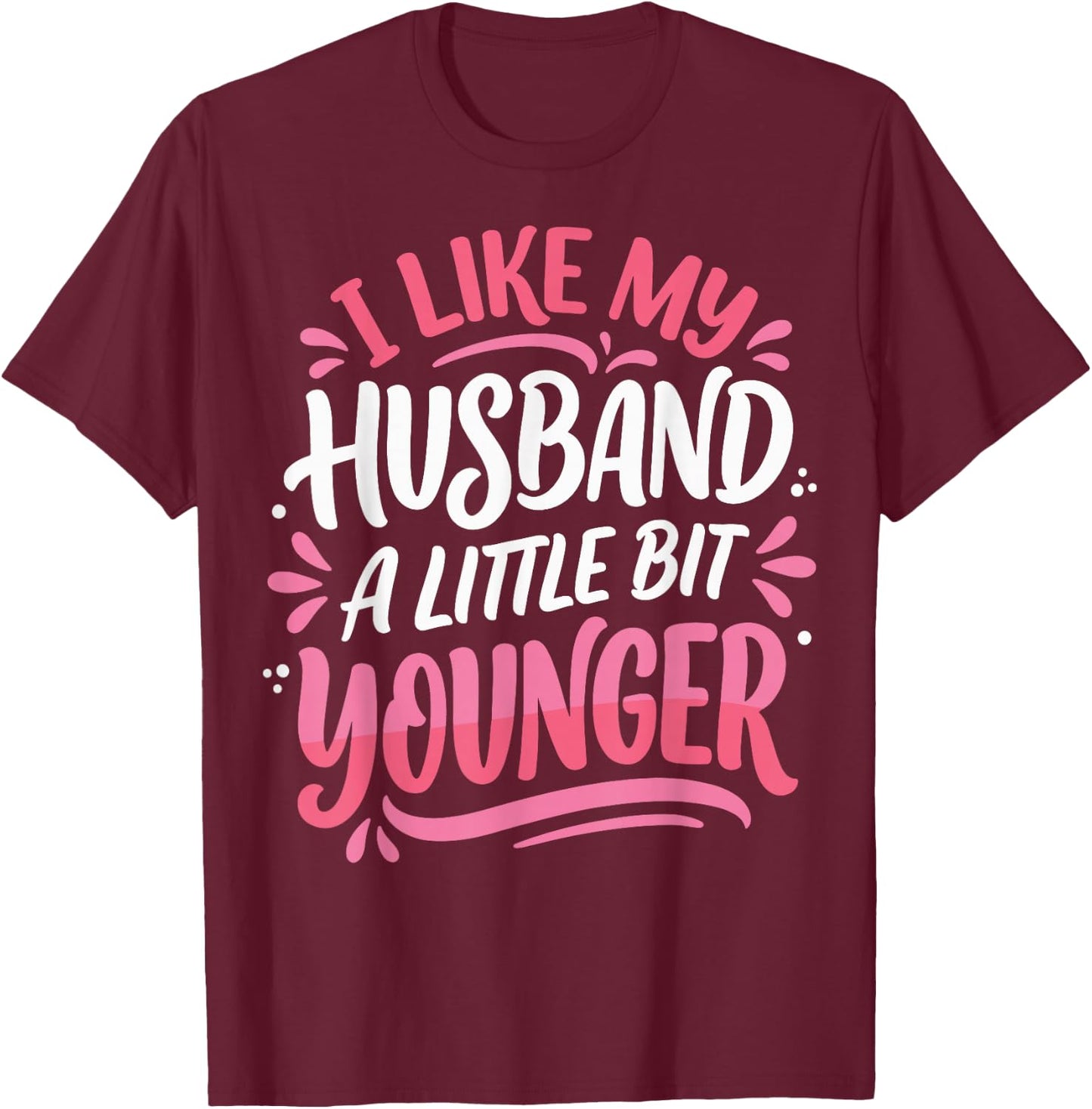 I Like My Husband A Little Bit Younger T-Shirt - T-Shirt | Maroon