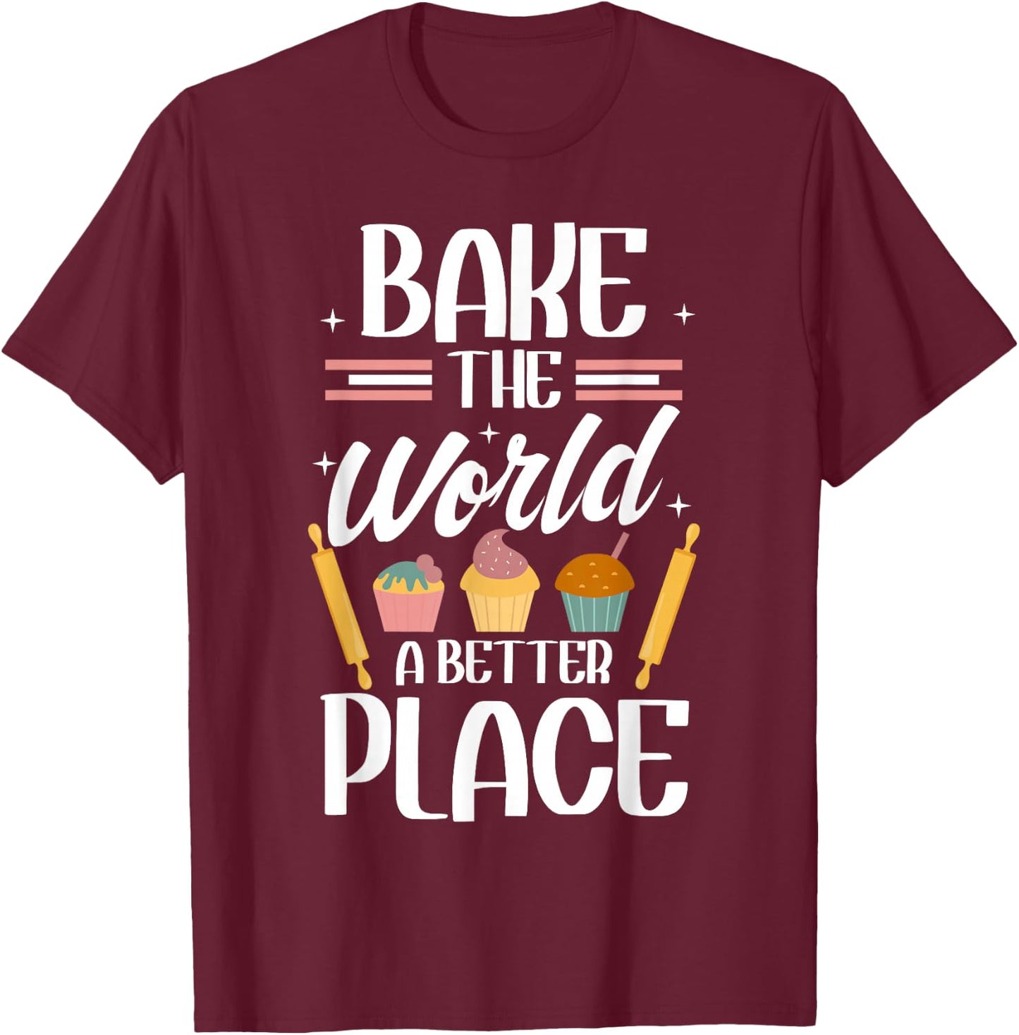 Bake The World A Better Place I Funny Baking Baker Cooking T-Shirt - T-Shirt | Maroon
