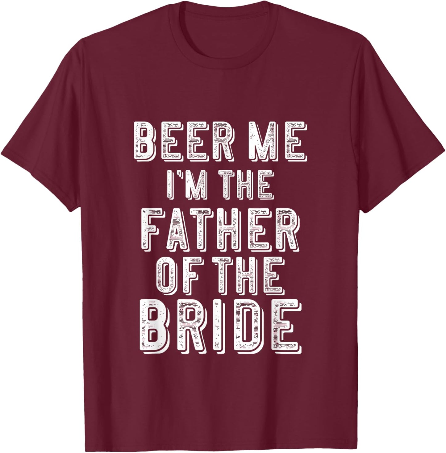 Father of The Bride Shirt Beer Me Im Funny Gift T-Shirt - T-Shirt | Maroon