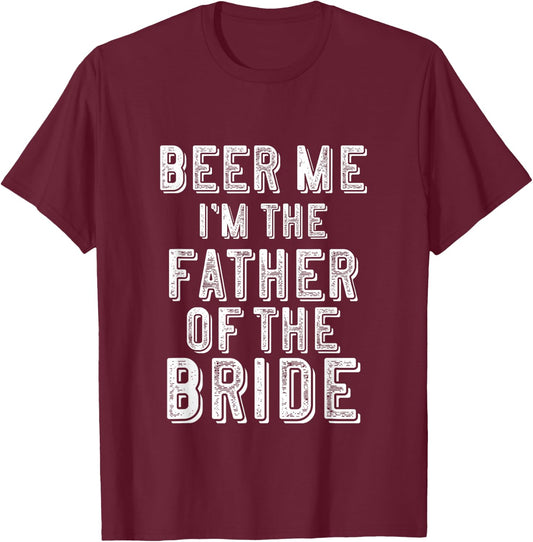 Father of The Bride Shirt Beer Me Im Funny Gift T-Shirt - T-Shirt | Maroon
